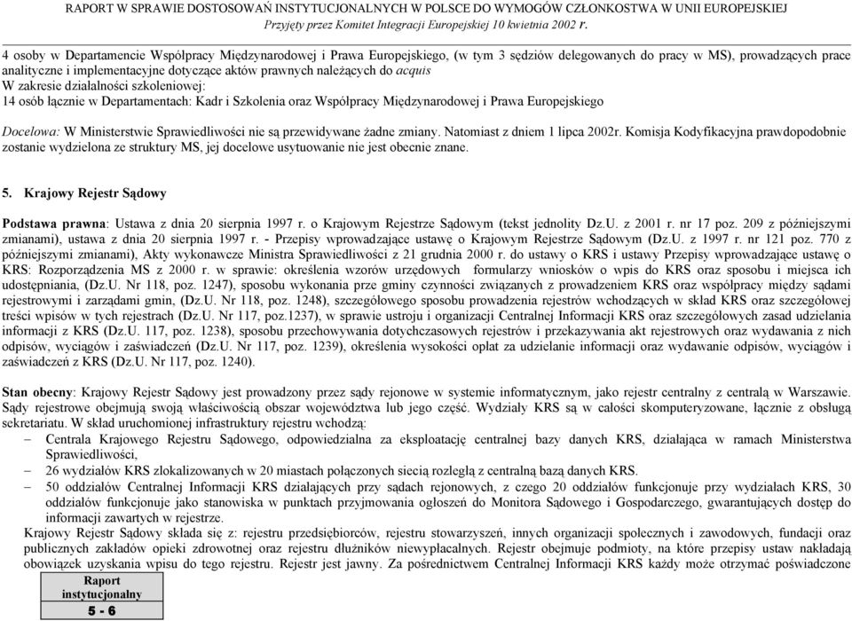 Sprawiedliwości nie są przewidywane żadne zmiany. Natomiast z dniem 1 lipca 2002r.