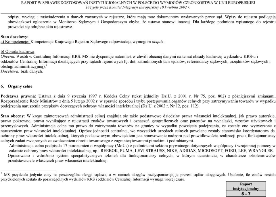 a) Kompetencje: Kompetencje Krajowego Rejestru Sądowego odpowiadają wymogom acquis. Obecna: 9 osób w Centralnej Informacji KRS.