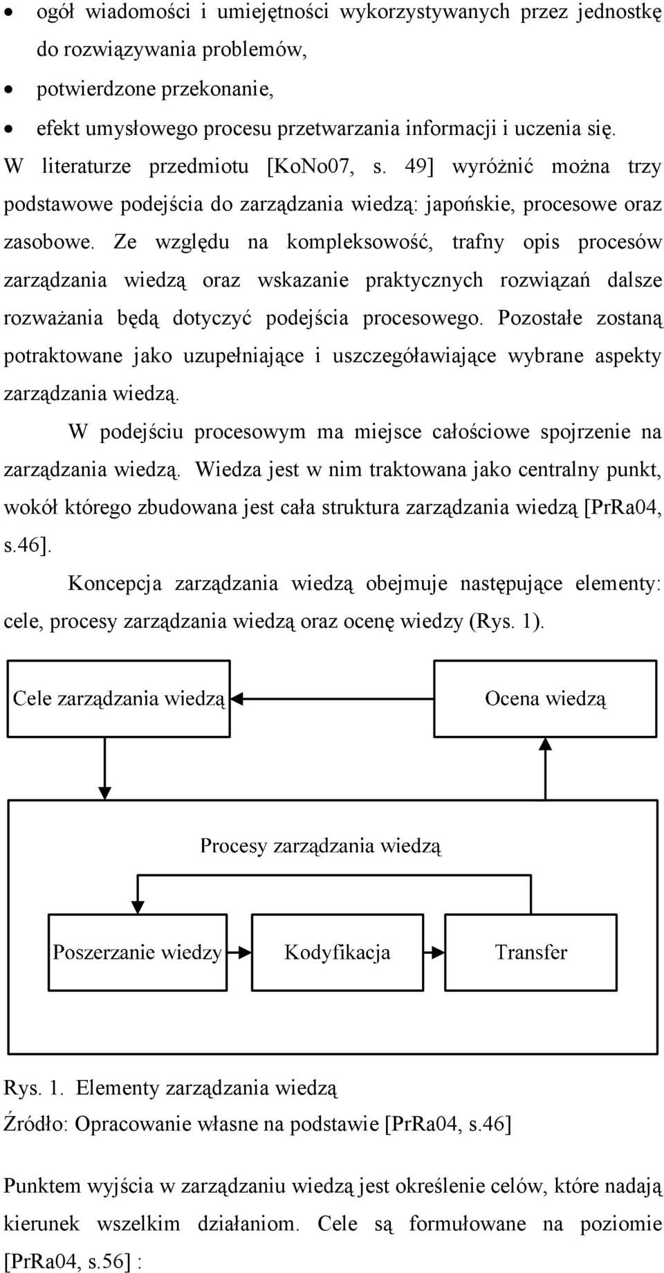 Ze względu na kompleksowość, trafny opis procesów zarządzania wiedzą oraz wskazanie praktycznych rozwiązań dalsze rozwaŝania będą dotyczyć podejścia procesowego.