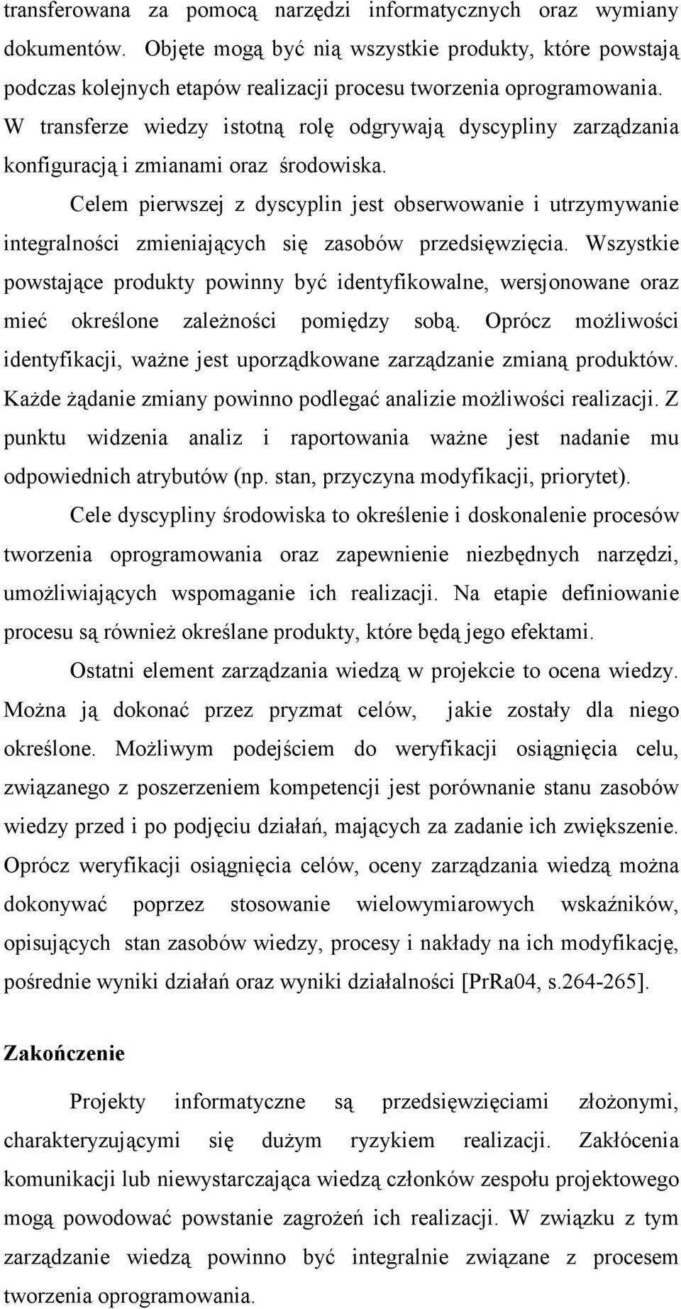 Celem pierwszej z dyscyplin jest obserwowanie i utrzymywanie integralności zmieniających się zasobów przedsięwzięcia.