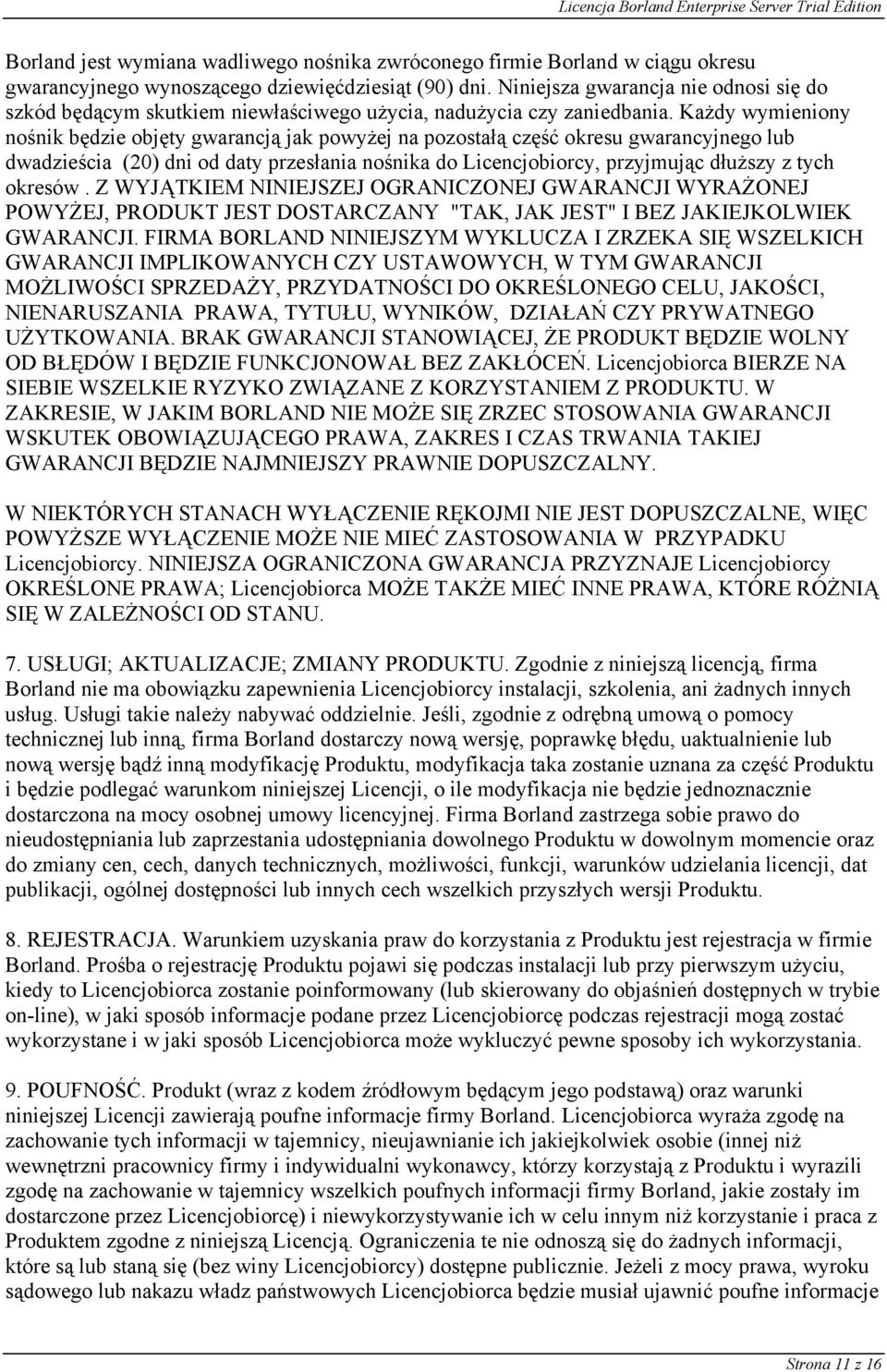 Każdy wymieniony nośnik będzie objęty gwarancją jak powyżej na pozostałą część okresu gwarancyjnego lub dwadzieścia (20) dni od daty przesłania nośnika do Licencjobiorcy, przyjmując dłuższy z tych