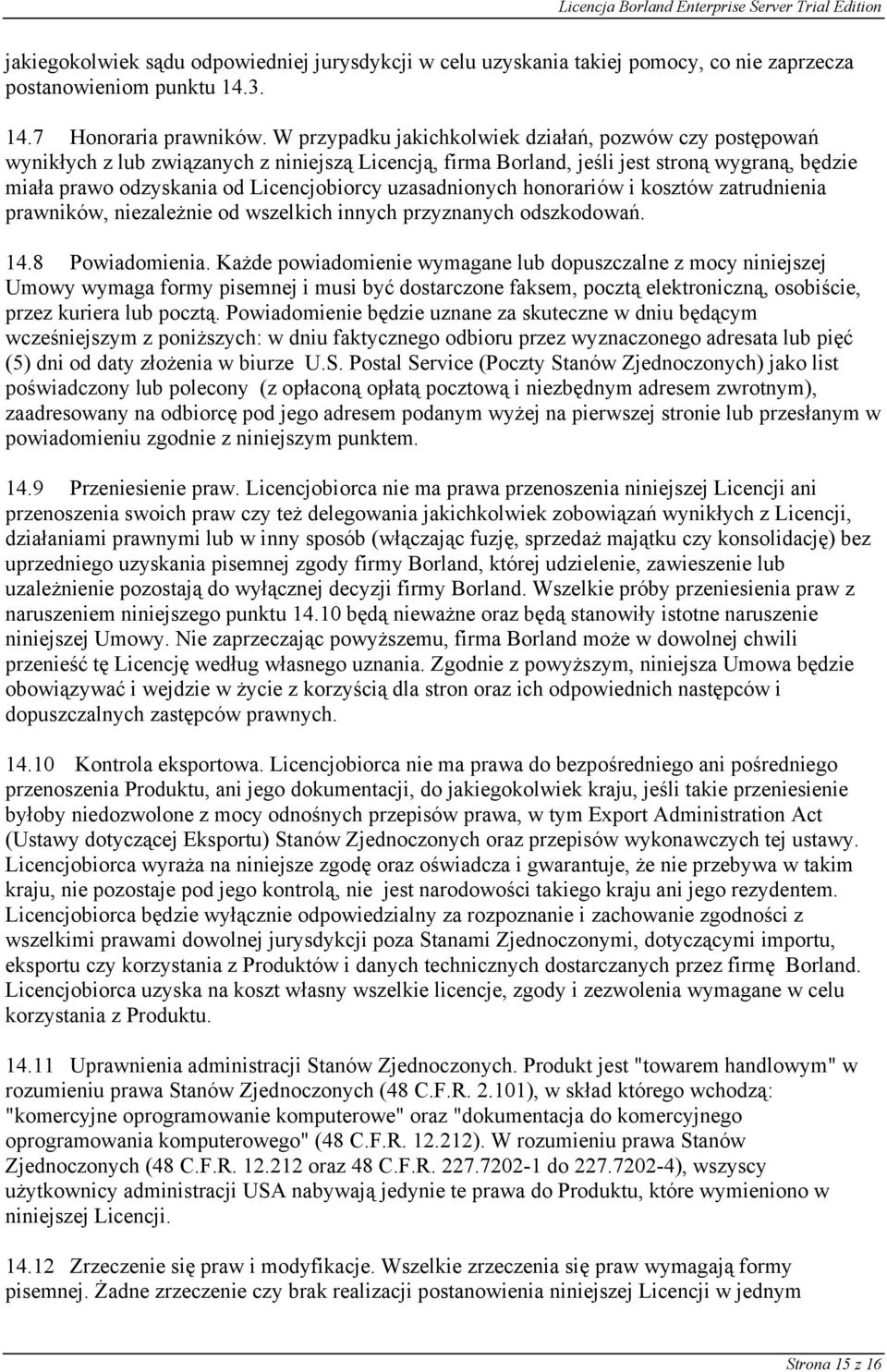 uzasadnionych honorariów i kosztów zatrudnienia prawników, niezależnie od wszelkich innych przyznanych odszkodowań. 14.8 Powiadomienia.