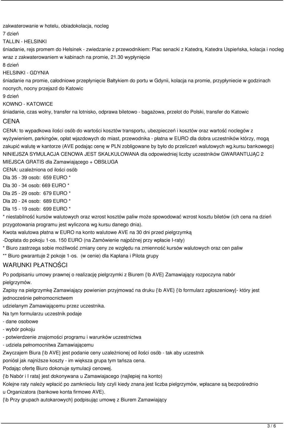 30 wypłynięcie 8 dzień HELSINKI - GDYNIA śniadanie na promie, całodniowe przepłynięcie Bałtykiem do portu w Gdynii, kolacja na promie, przypłyniecie w godzinach nocnych, nocny przejazd do Katowic 9