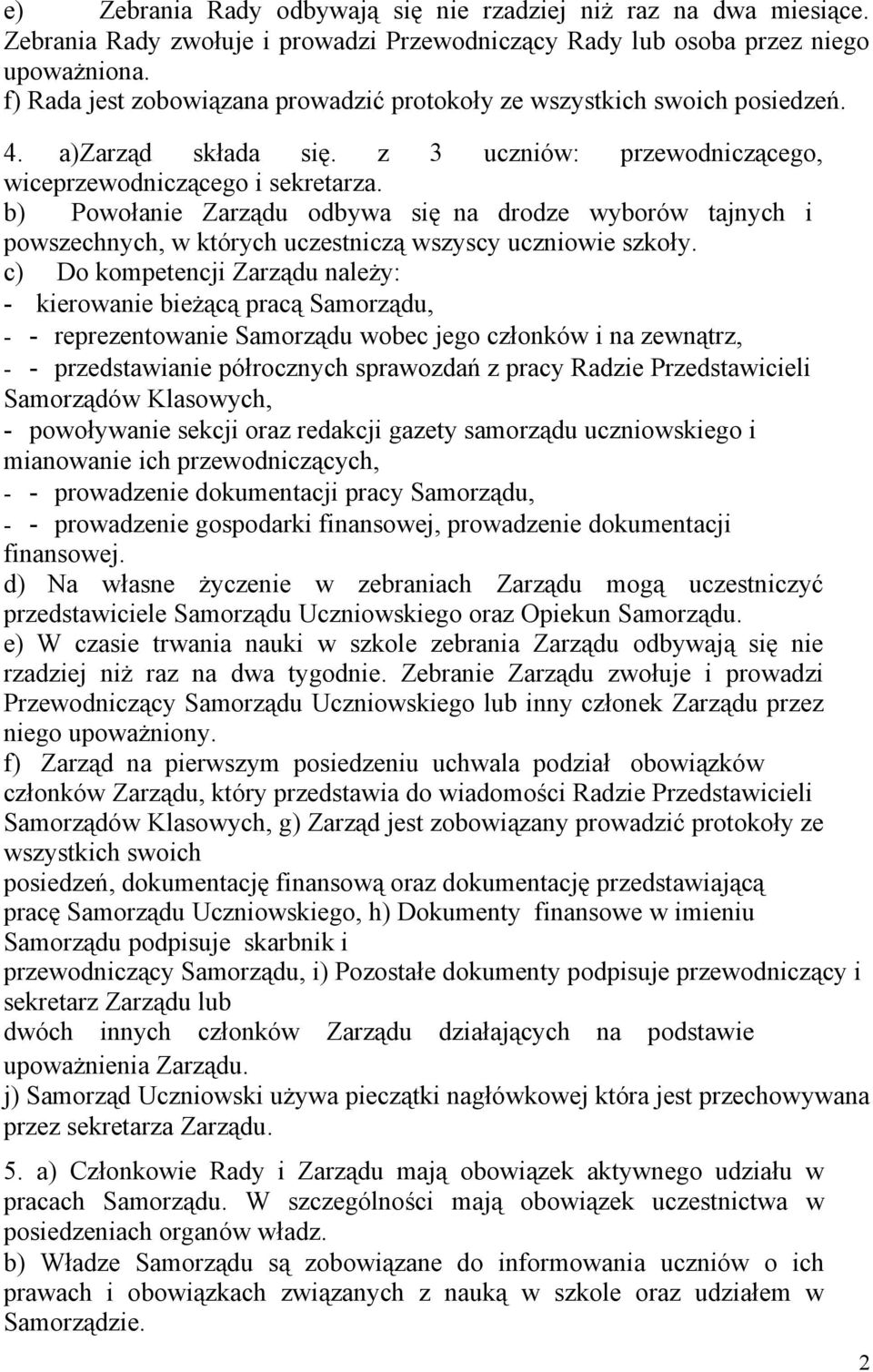 b) Powołanie Zarządu odbywa się na drodze wyborów tajnych i powszechnych, w których uczestniczą wszyscy uczniowie szkoły.