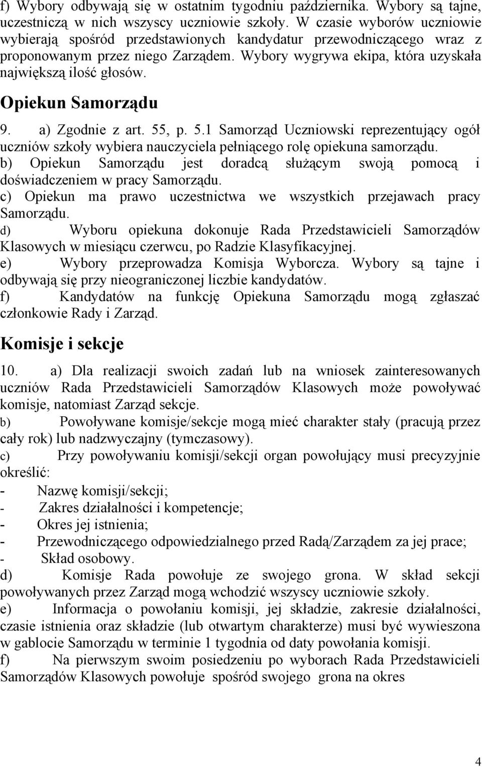 Opiekun Samorządu 9. a) Zgodnie z art. 55, p. 5.1 Samorząd Uczniowski reprezentujący ogół uczniów szkoły wybiera nauczyciela pełniącego rolę opiekuna samorządu.