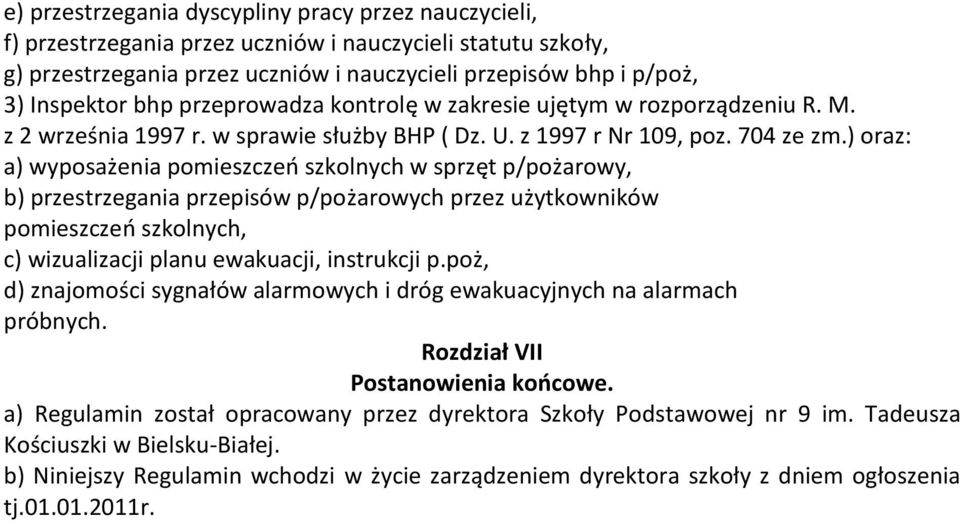 ) oraz: a) wyposażenia pomieszczeń szkolnych w sprzęt p/pożarowy, b) przestrzegania przepisów p/pożarowych przez użytkowników pomieszczeń szkolnych, c) wizualizacji planu ewakuacji, instrukcji p.