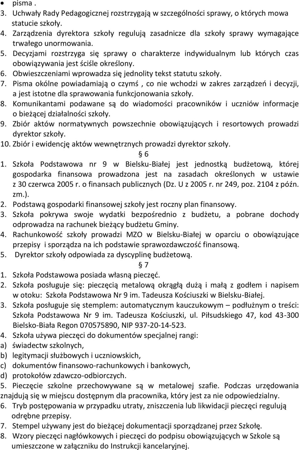 Decyzjami rozstrzyga się sprawy o charakterze indywidualnym lub których czas obowiązywania jest ściśle określony. 6. Obwieszczeniami wprowadza się jednolity tekst statutu szkoły. 7.