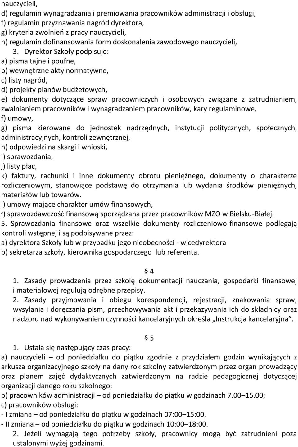 Dyrektor Szkoły podpisuje: a) pisma tajne i poufne, b) wewnętrzne akty normatywne, c) listy nagród, d) projekty planów budżetowych, e) dokumenty dotyczące spraw pracowniczych i osobowych związane z