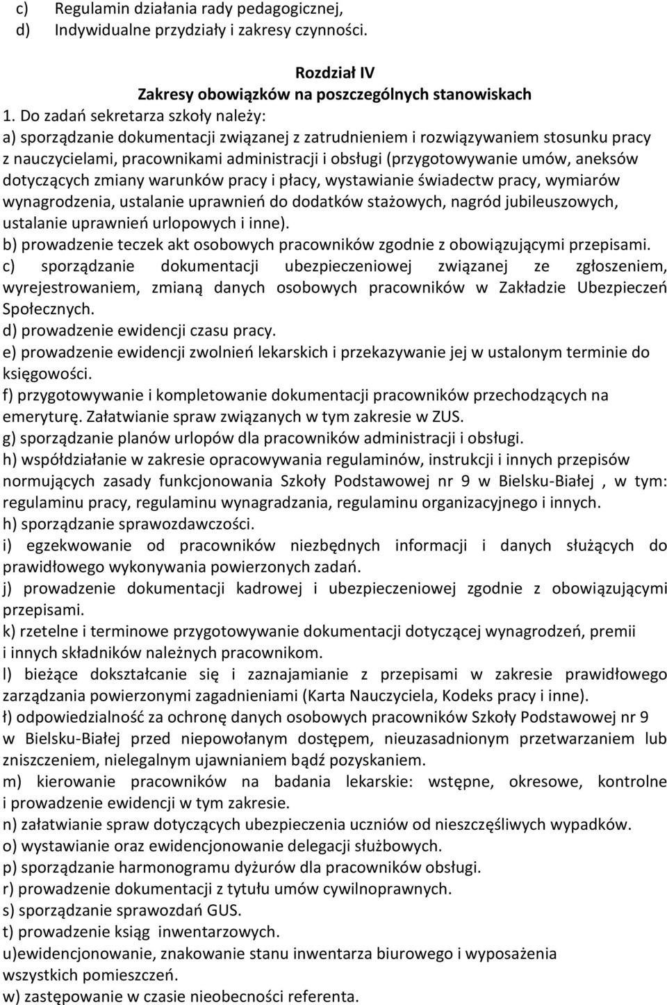 aneksów dotyczących zmiany warunków pracy i płacy, wystawianie świadectw pracy, wymiarów wynagrodzenia, ustalanie uprawnień do dodatków stażowych, nagród jubileuszowych, ustalanie uprawnień