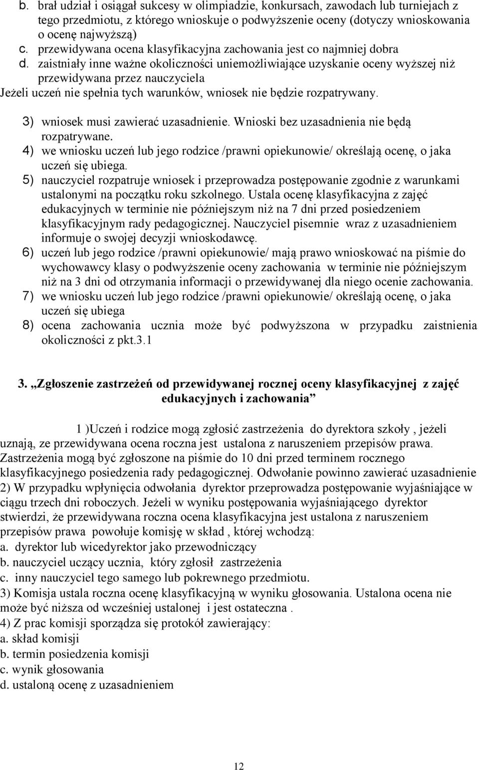 zaistniały inne ważne okoliczności uniemożliwiające uzyskanie oceny wyższej niż przewidywana przez nauczyciela Jeżeli uczeń nie spełnia tych warunków, wniosek nie będzie rozpatrywany.