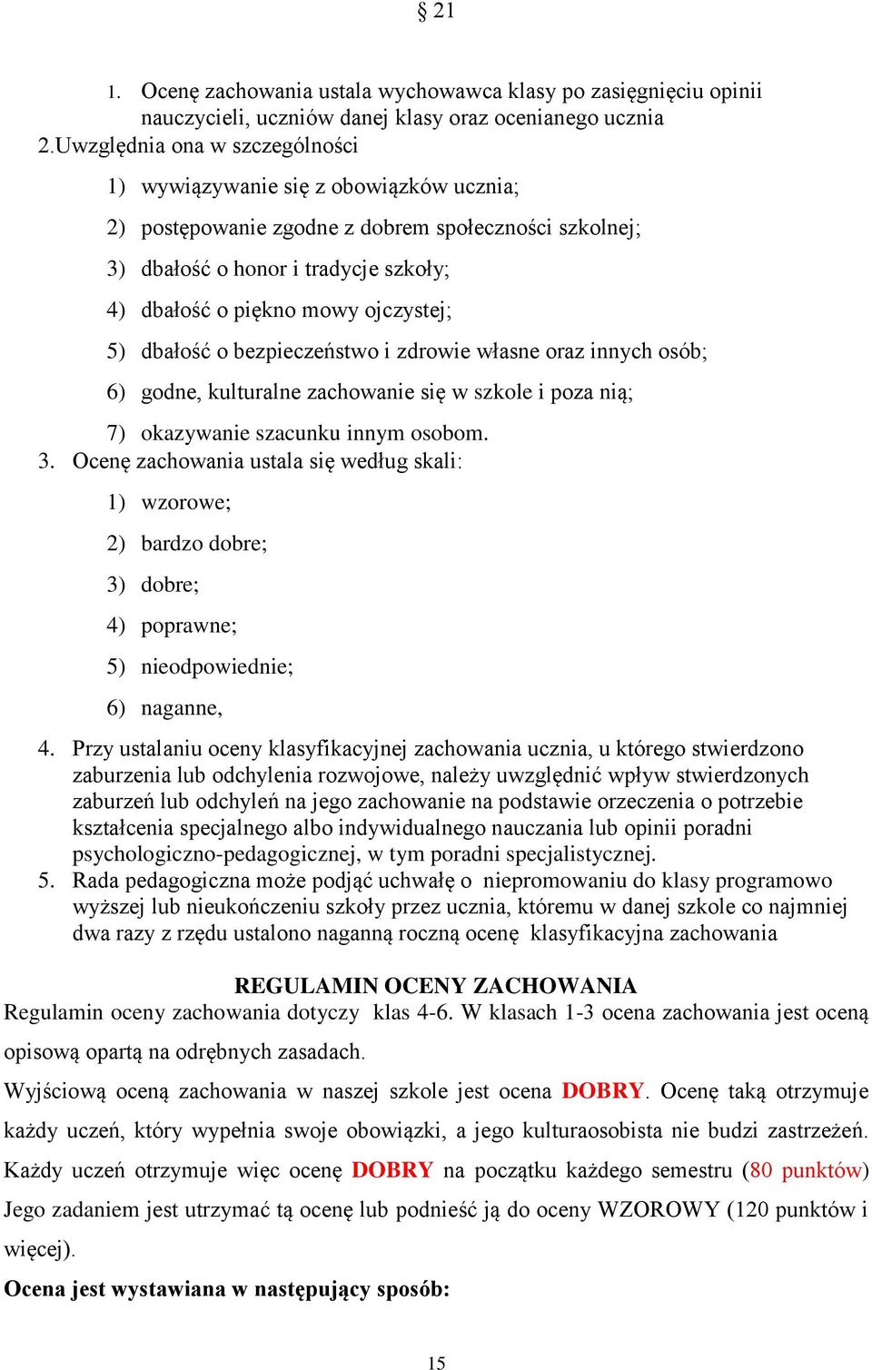 ojczystej; 5) dbałość o bezpieczeństwo i zdrowie własne oraz innych osób; 6) godne, kulturalne zachowanie się w szkole i poza nią; 7) okazywanie szacunku innym osobom. 3.