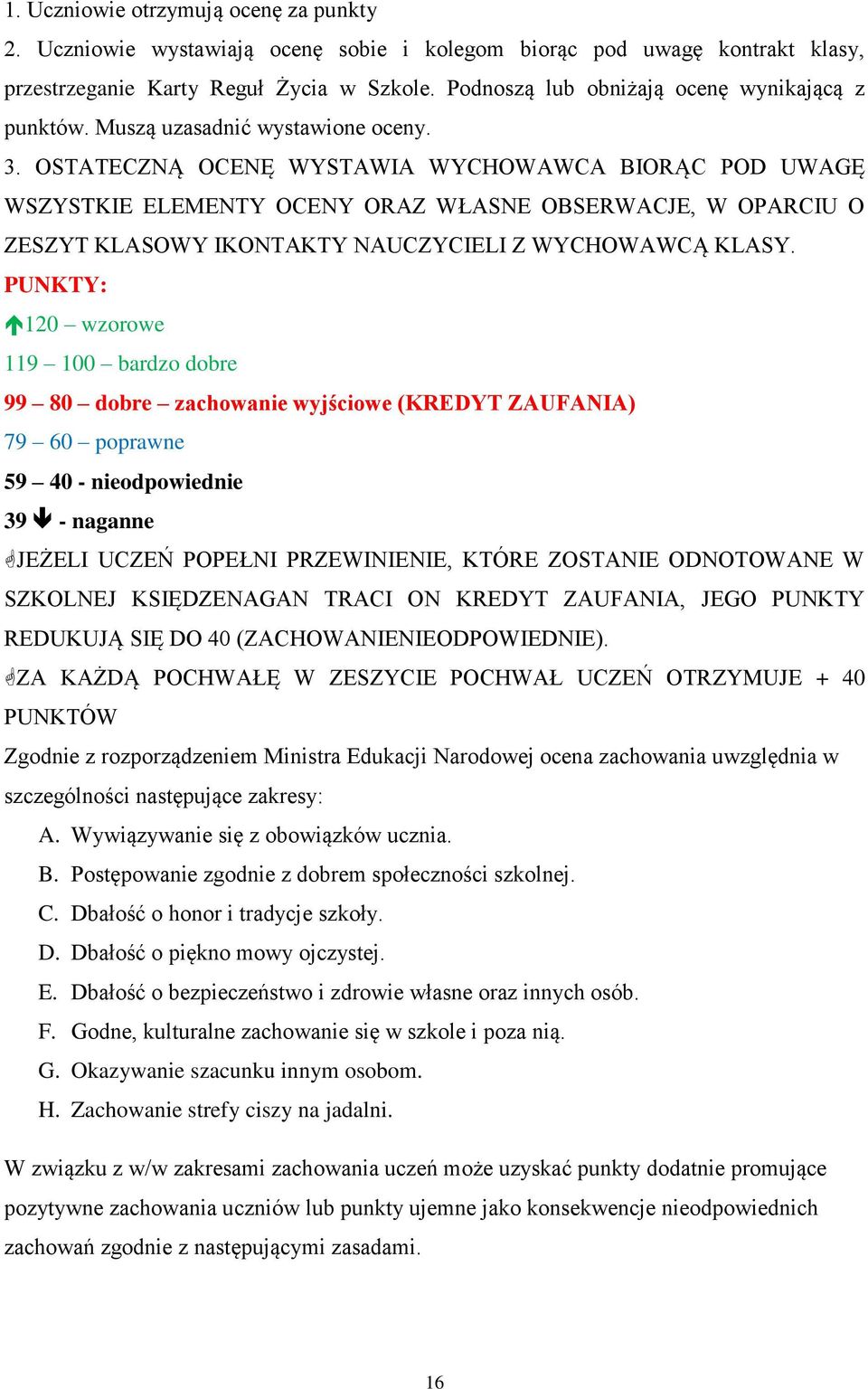 OSTATECZNĄ OCENĘ WYSTAWIA WYCHOWAWCA BIORĄC POD UWAGĘ WSZYSTKIE ELEMENTY OCENY ORAZ WŁASNE OBSERWACJE, W OPARCIU O ZESZYT KLASOWY IKONTAKTY NAUCZYCIELI Z WYCHOWAWCĄ KLASY.