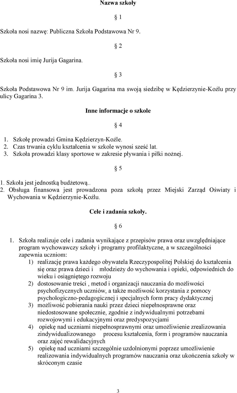 Czas trwania cyklu kształcenia w szkole wynosi sześć lat. 3. Szkoła prowadzi klasy sportowe w zakresie pływania i piłki nożnej. 4 5 1. Szkoła jest jednostką budżetową.. 2.