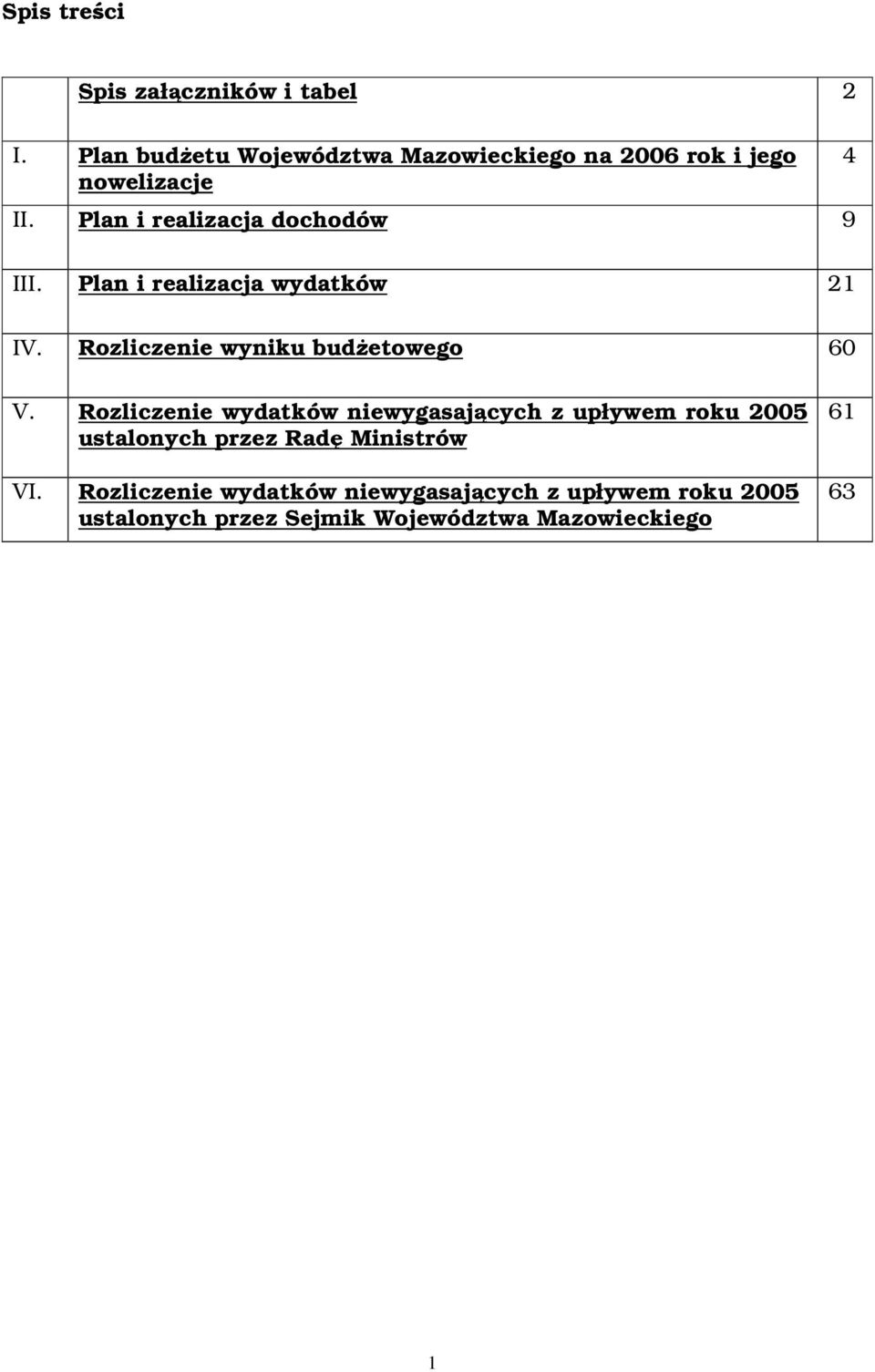 Plan i realizacja dochodów 9 4 III. Plan i realizacja wydatków 21 IV. Rozliczenie wyniku budetowego 60 V.