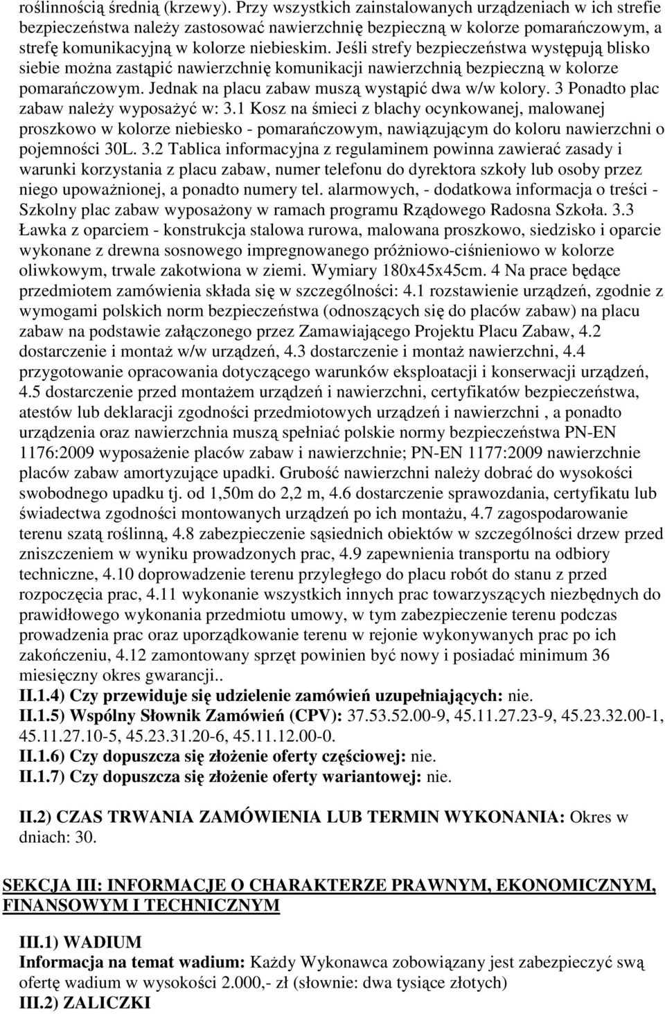 Jeśli strefy bezpieczeństwa występują blisko siebie moŝna zastąpić nawierzchnię komunikacji nawierzchnią bezpieczną w kolorze pomarańczowym. Jednak na placu zabaw muszą wystąpić dwa w/w kolory.