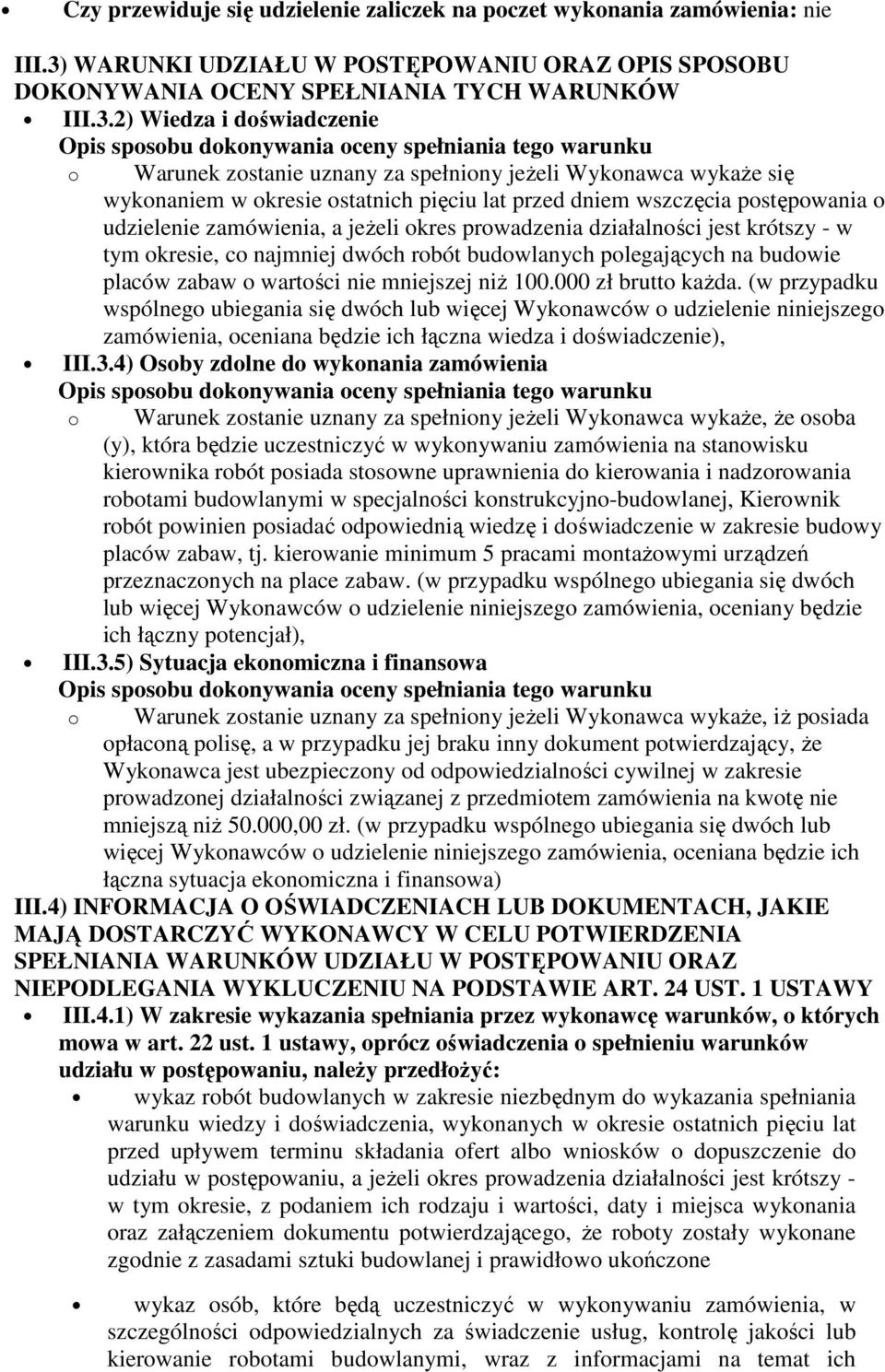 2) Wiedza i doświadczenie o Warunek zostanie uznany za spełniony jeŝeli Wykonawca wykaŝe się wykonaniem w okresie ostatnich pięciu lat przed dniem wszczęcia postępowania o udzielenie zamówienia, a