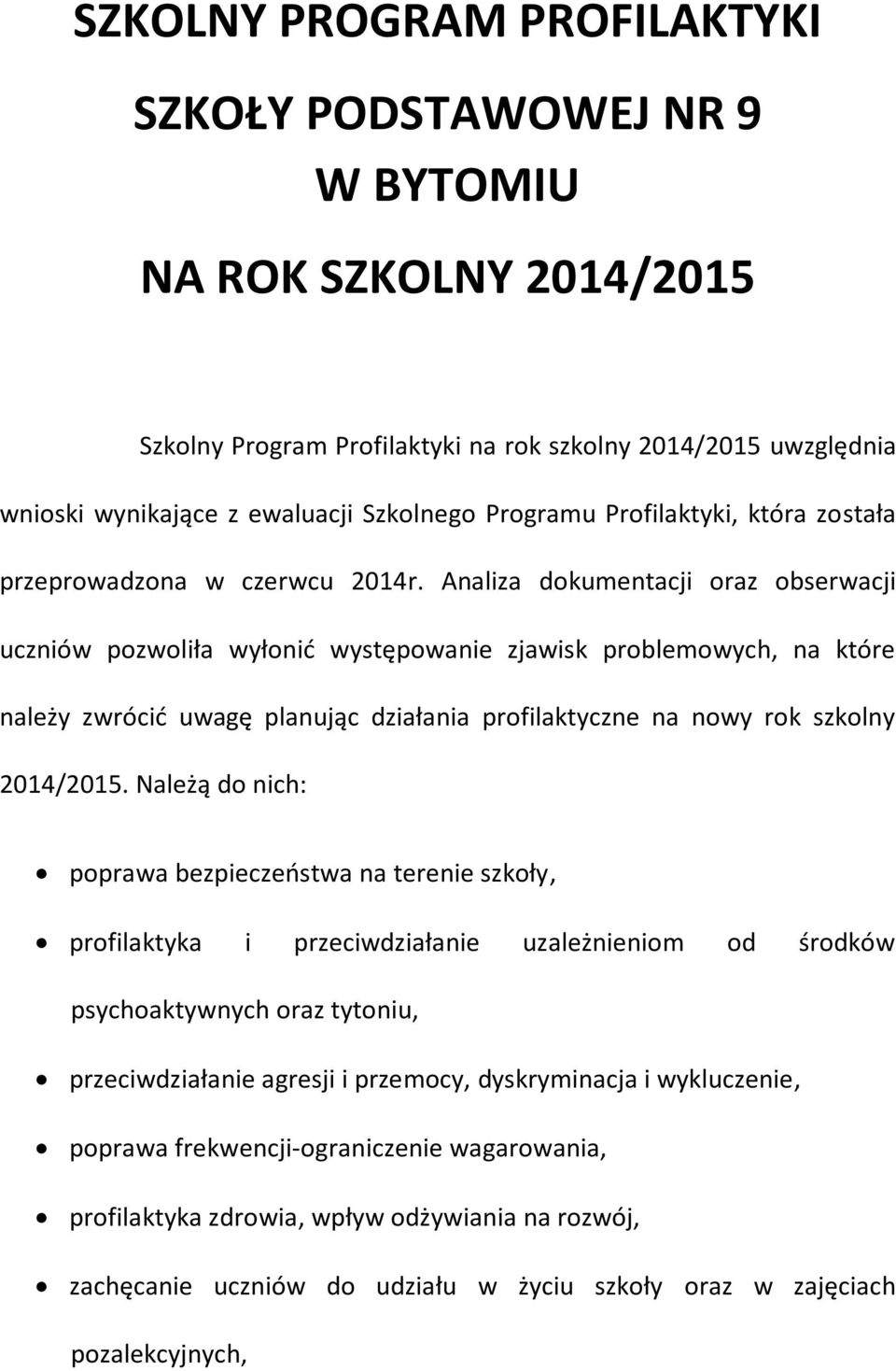 Analiza dokumentacji oraz obserwacji uczniów pozwoliła wyłonić występowanie zjawisk problemowych, na które należy zwrócić uwagę planując działania profilaktyczne na nowy rok szkolny 2014/2015.