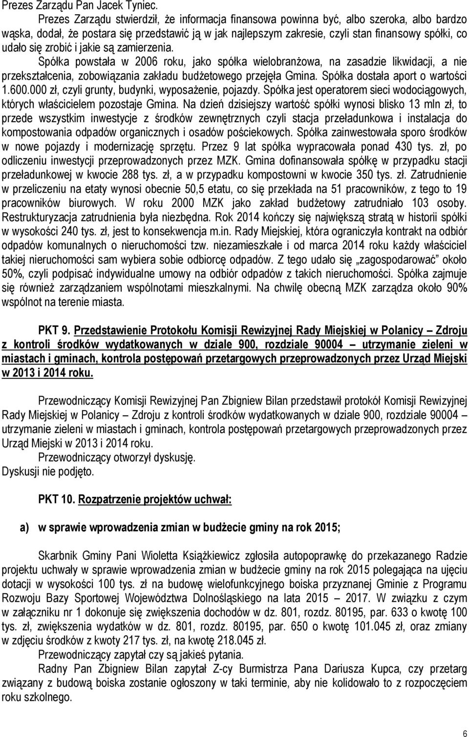 się zrobić i jakie są zamierzenia. Spółka powstała w 2006 roku, jako spółka wielobranżowa, na zasadzie likwidacji, a nie przekształcenia, zobowiązania zakładu budżetowego przejęła Gmina.