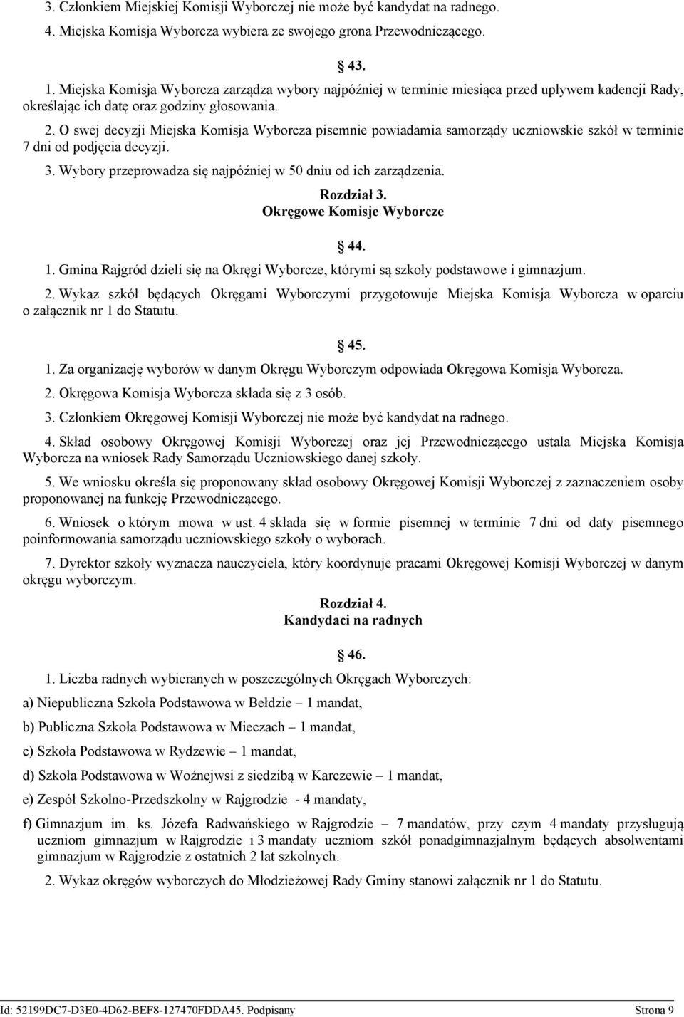 O swej decyzji Miejska Komisja Wyborcza pisemnie powiadamia samorządy uczniowskie szkół w terminie 7 dni od podjęcia decyzji. 3. Wybory przeprowadza się najpóźniej w 50 dniu od ich zarządzenia.