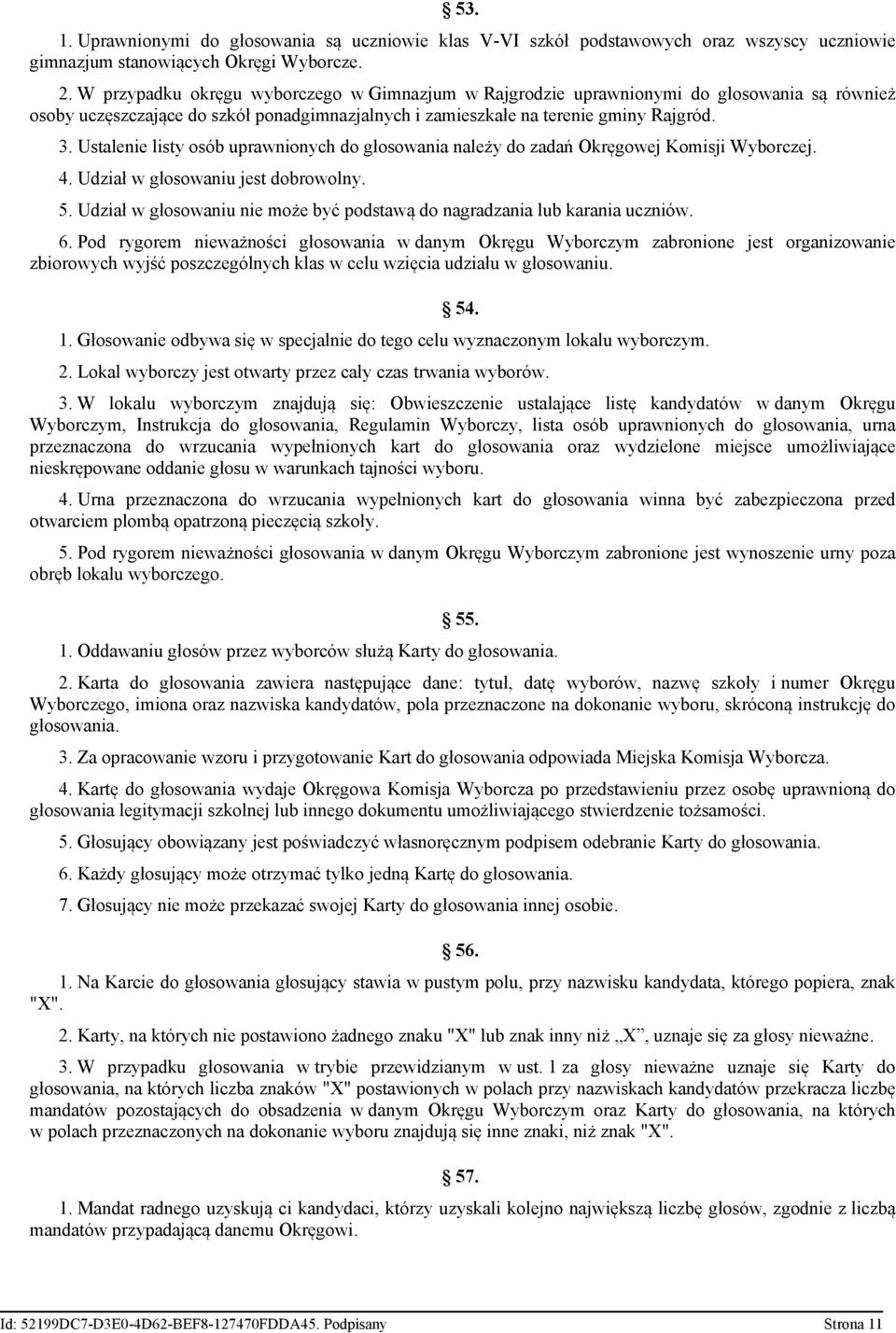 Ustalenie listy osób uprawnionych do głosowania należy do zadań Okręgowej Komisji Wyborczej. 4. Udział w głosowaniu jest dobrowolny. 5.