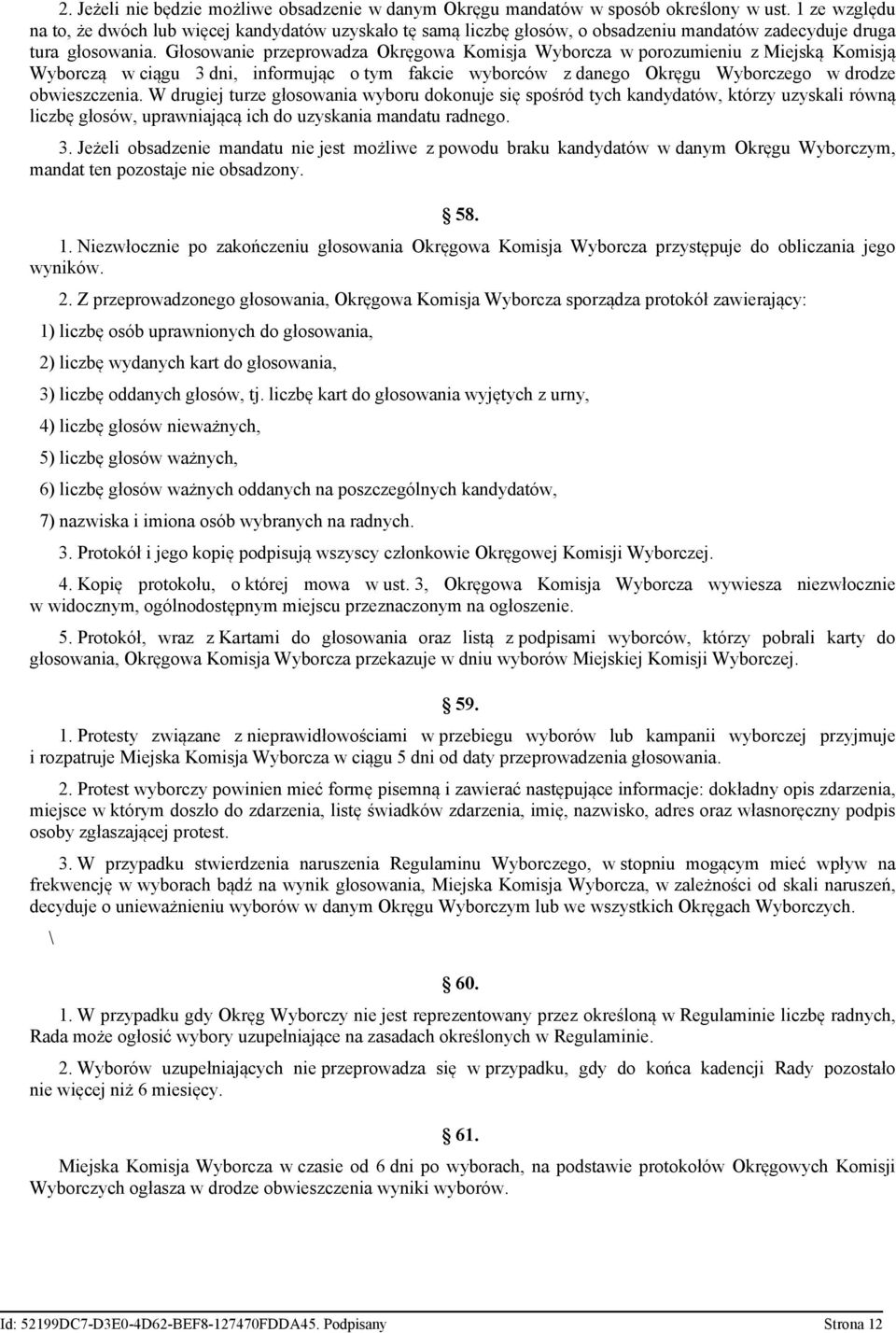 Głosowanie przeprowadza Okręgowa Komisja Wyborcza w porozumieniu z Miejską Komisją Wyborczą w ciągu 3 dni, informując o tym fakcie wyborców z danego Okręgu Wyborczego w drodze obwieszczenia.