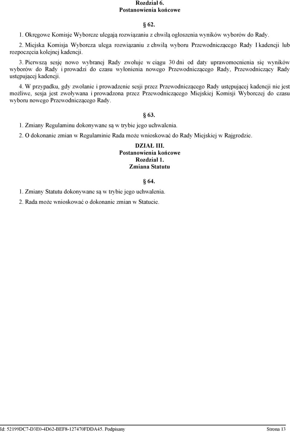 Pierwszą sesję nowo wybranej Rady zwołuje w ciągu 30 dni od daty uprawomocnienia się wyników wyborów do Rady i prowadzi do czasu wyłonienia nowego Przewodniczącego Rady, Przewodniczący Rady