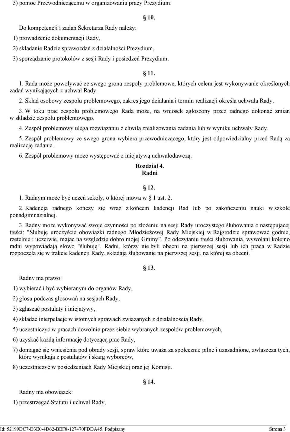 . 1. Rada może powoływać ze swego grona zespoły problemowe, których celem jest wykonywanie określonych zadań wynikających z uchwał Rady. 2.