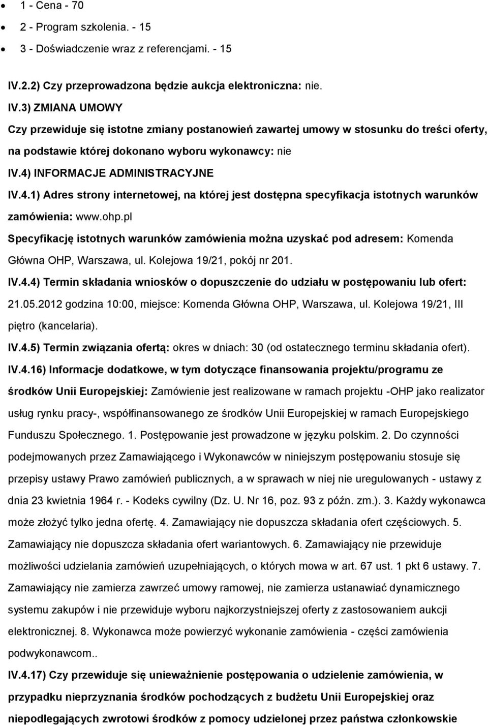 3) ZMIANA UMOWY Czy przewiduje się istotne zmiany postanowień zawartej umowy w stosunku do treści oferty, na podstawie której dokonano wyboru wykonawcy: nie IV.4)