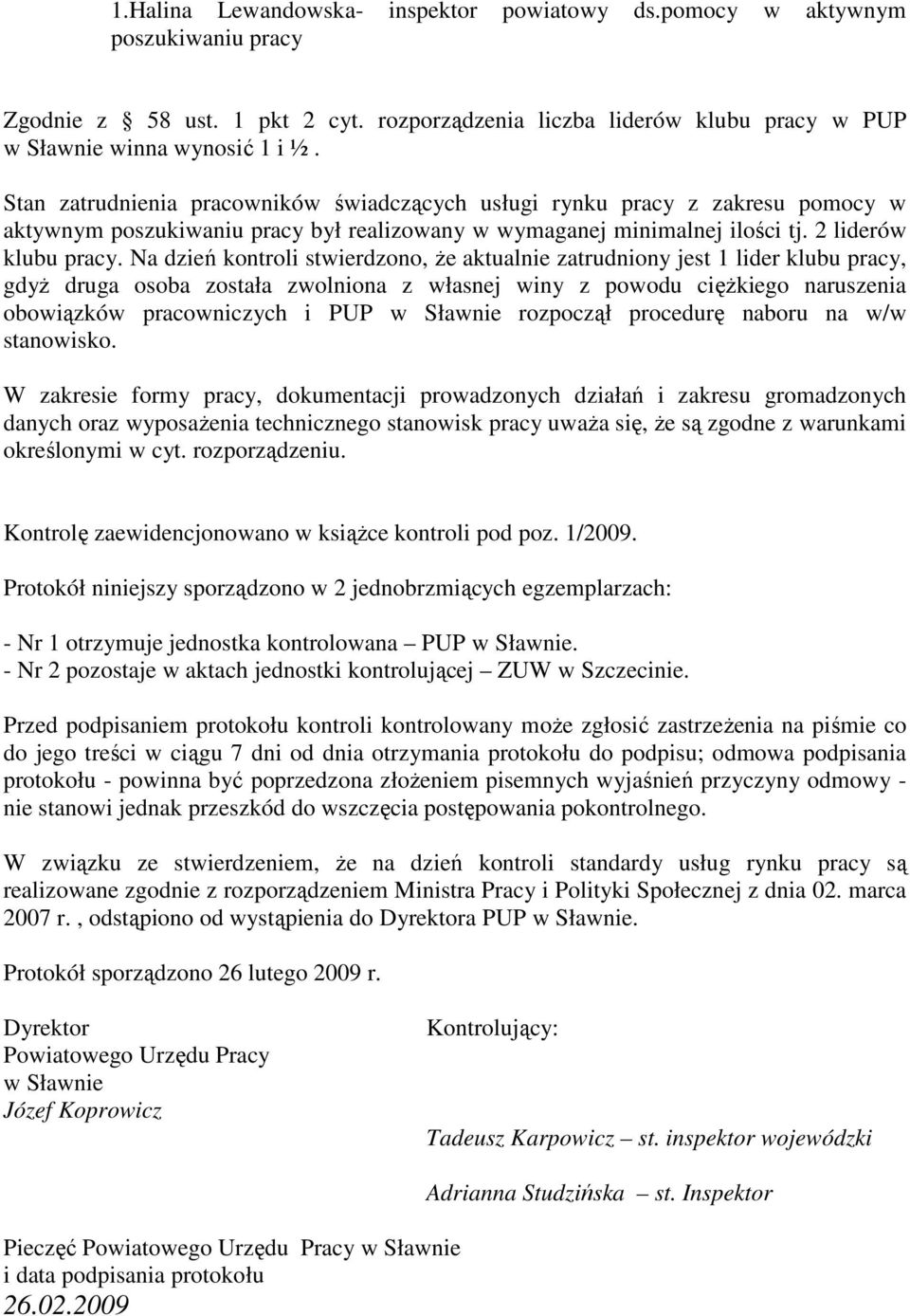 Na dzień kontroli stwierdzono, Ŝe aktualnie zatrudniony jest 1 lider klubu pracy, gdyŝ druga osoba została zwolniona z własnej winy z powodu cięŝkiego naruszenia obowiązków pracowniczych i PUP w