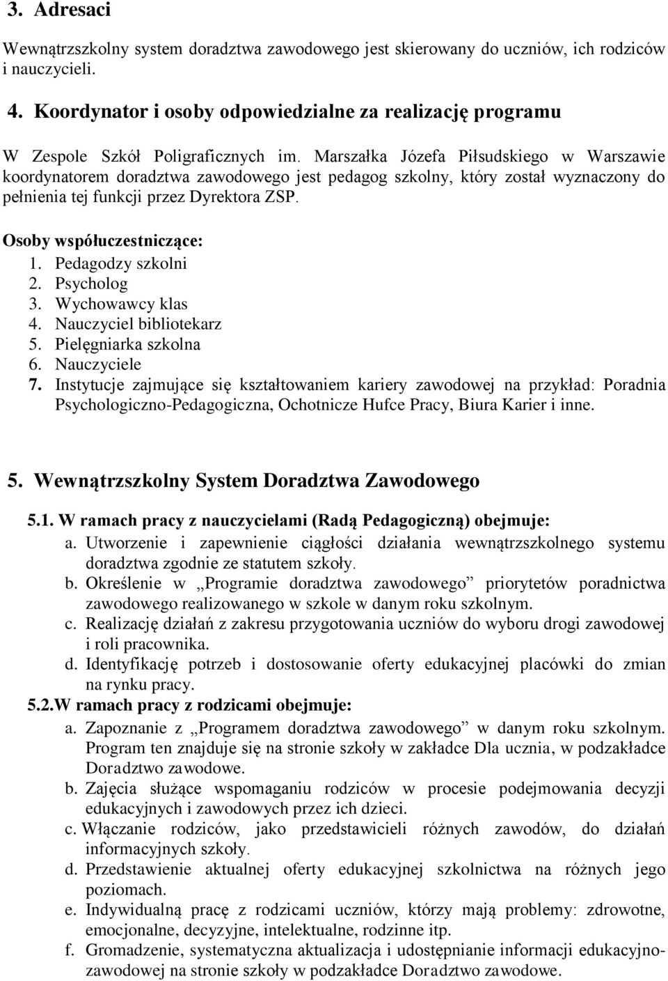 Marszałka Józefa Piłsudskiego w Warszawie koordynatorem doradztwa zawodowego jest pedagog szkolny, który został wyznaczony do pełnienia tej funkcji przez Dyrektora ZSP. Osoby współuczestniczące: 1.