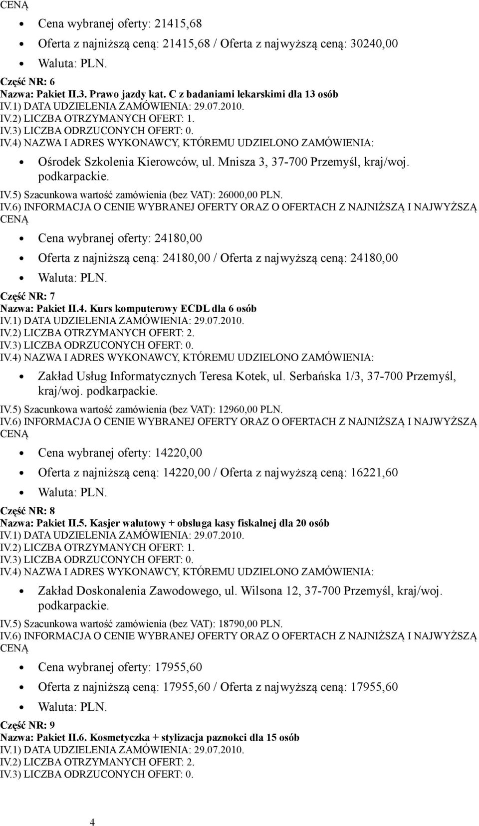 Cena wybranej oferty: 24180,00 Oferta z najniższą ceną: 24180,00 / Oferta z najwyższą ceną: 24180,00 Część NR: 7 Nazwa: Pakiet II.4. Kurs komputerowy ECDL dla 6 osób Zakład Usług Informatycznych Teresa Kotek, ul.