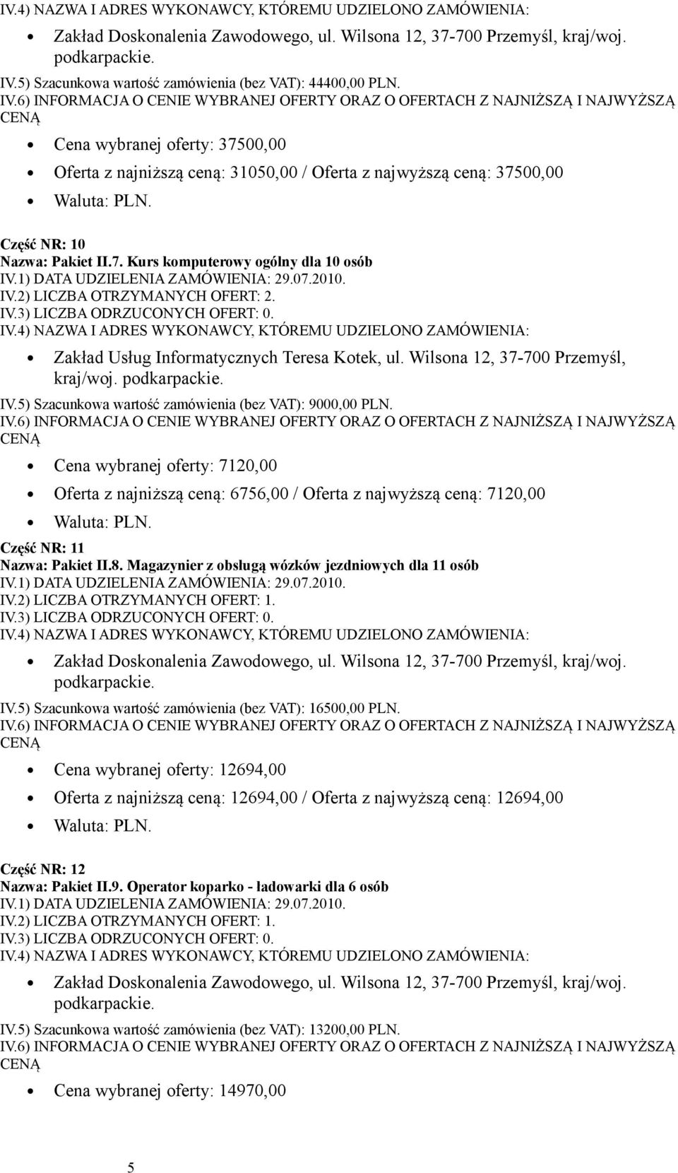 Cena wybranej oferty: 7120,00 Oferta z najniższą ceną: 6756,00 / Oferta z najwyższą ceną: 7120,00 Część NR: 11 Nazwa: Pakiet II.8. Magazynier z obsługą wózków jezdniowych dla 11 osób IV.