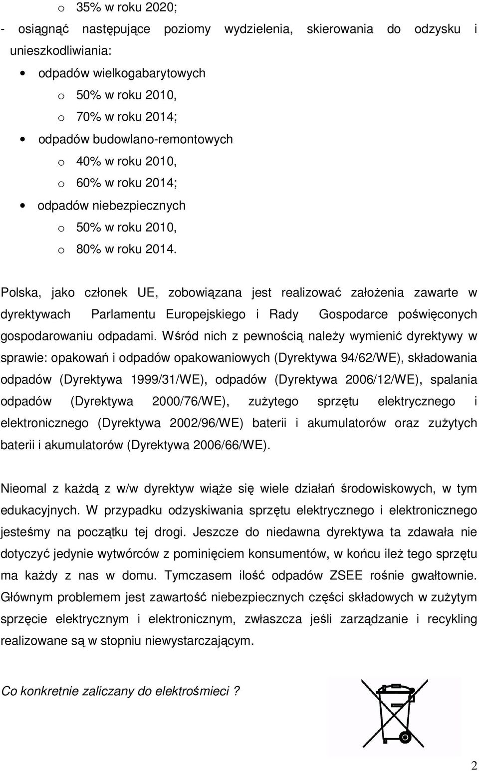 Polska, jako członek UE, zobowiązana jest realizować założenia zawarte w dyrektywach Parlamentu Europejskiego i Rady Gospodarce poświęconych gospodarowaniu odpadami.