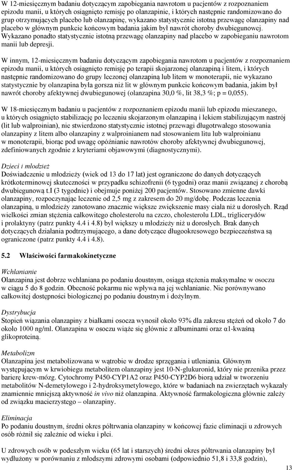 Wykazano ponadto statystycznie istotną przewagę olanzapiny nad placebo w zapobieganiu nawrotom manii lub depresji.