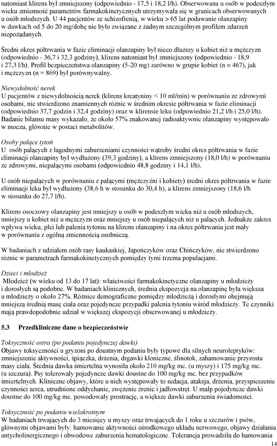 U 44 pacjentów ze schizofrenią, w wieku > 65 lat podawanie olanzapiny w dawkach od 5 do 20 mg/dobę nie było związane z żadnym szczególnym profilem zdarzeń niepożądanych.