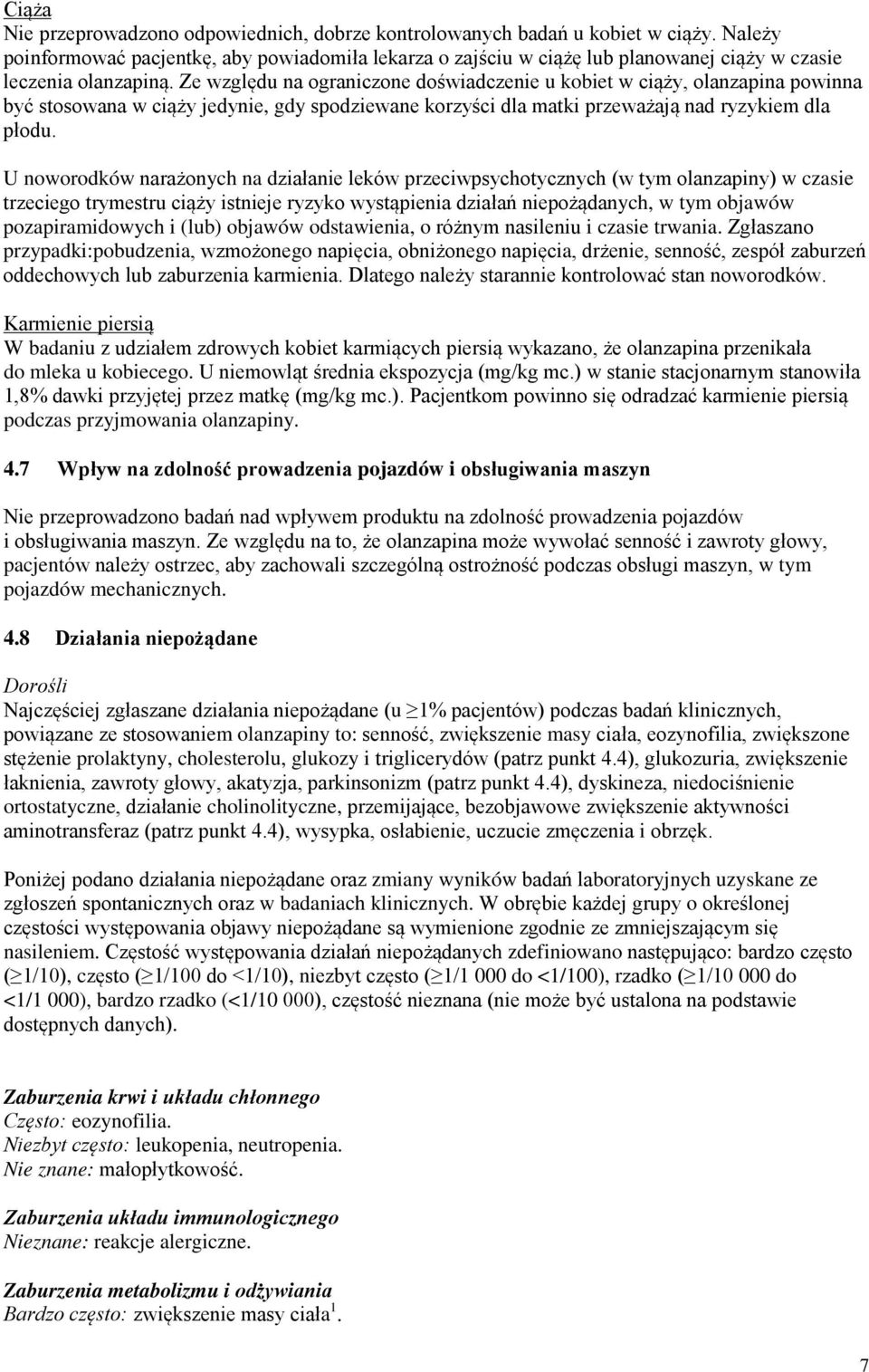 Ze względu na ograniczone doświadczenie u kobiet w ciąży, olanzapina powinna być stosowana w ciąży jedynie, gdy spodziewane korzyści dla matki przeważają nad ryzykiem dla płodu.