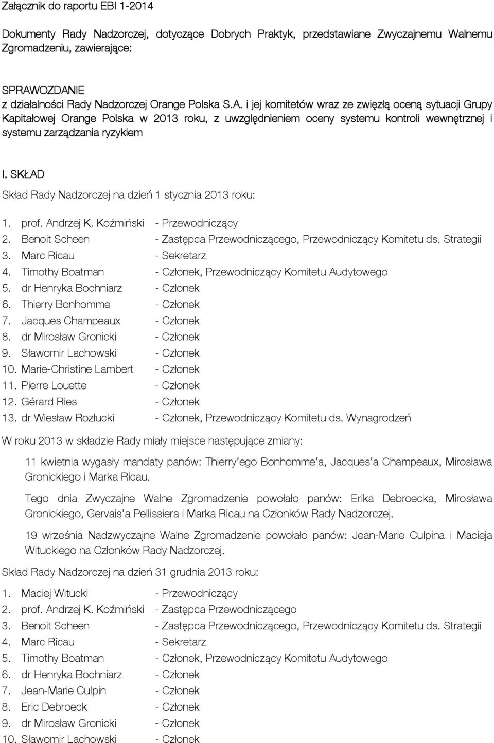 SKŁAD Skład Rady Nadzorczej na dzień 1 stycznia 2013 roku: 1. prof. Andrzej K. Koźmiński - Przewodniczący 2. Benoit Scheen - Zastępca Przewodniczącego, Przewodniczący Komitetu ds. Strategii 3.