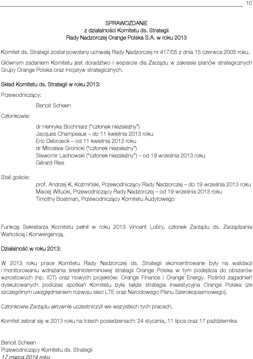 Głównym zadaniem Komitetu jest doradztwo i wsparcie dla Zarządu w zakresie planów strategicznych Grupy Orange Polska oraz inicjatyw strategicznych. Skład Komitetu ds.