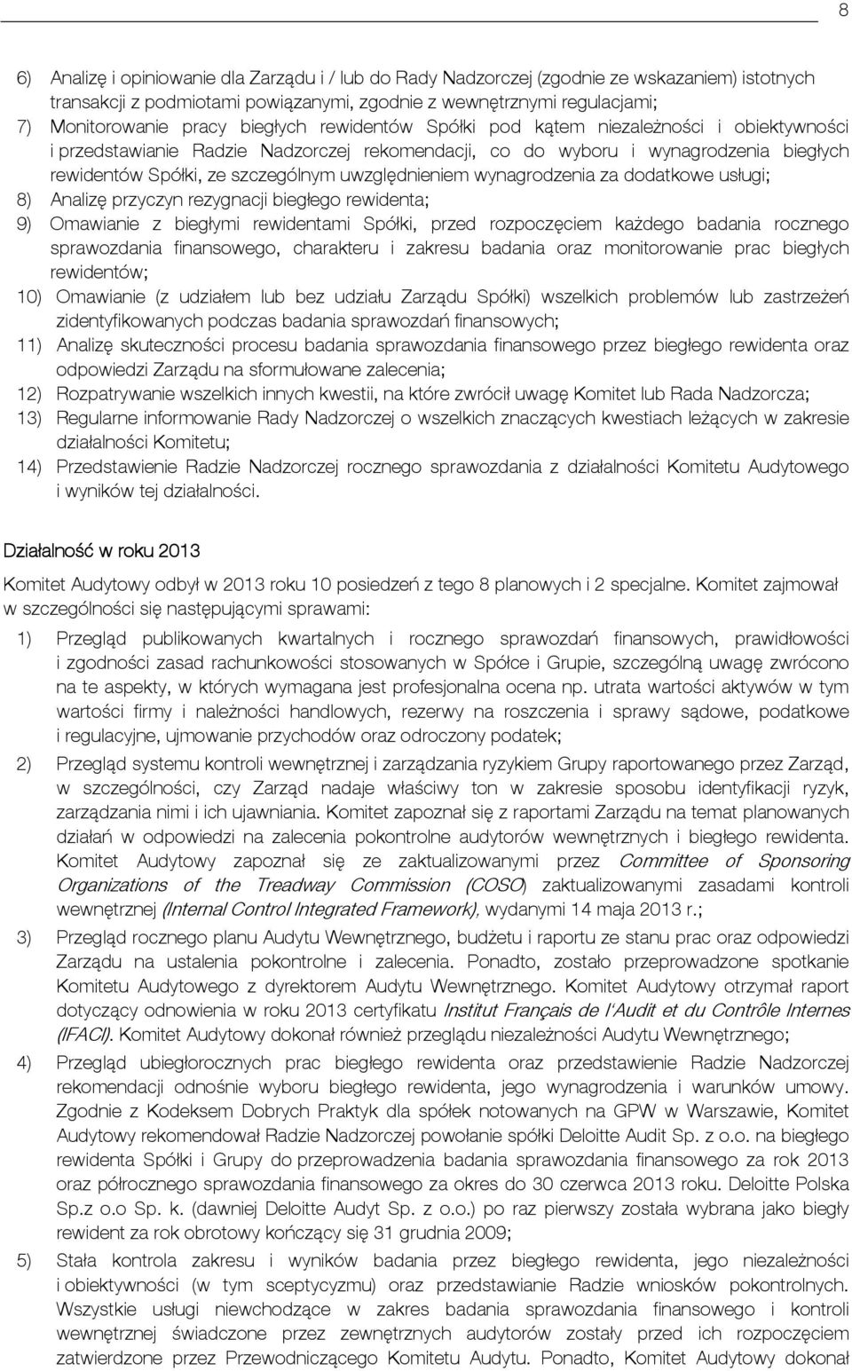 uwzględnieniem wynagrodzenia za dodatkowe usługi; 8) Analizę przyczyn rezygnacji biegłego rewidenta; 9) Omawianie z biegłymi rewidentami Spółki, przed rozpoczęciem każdego badania rocznego