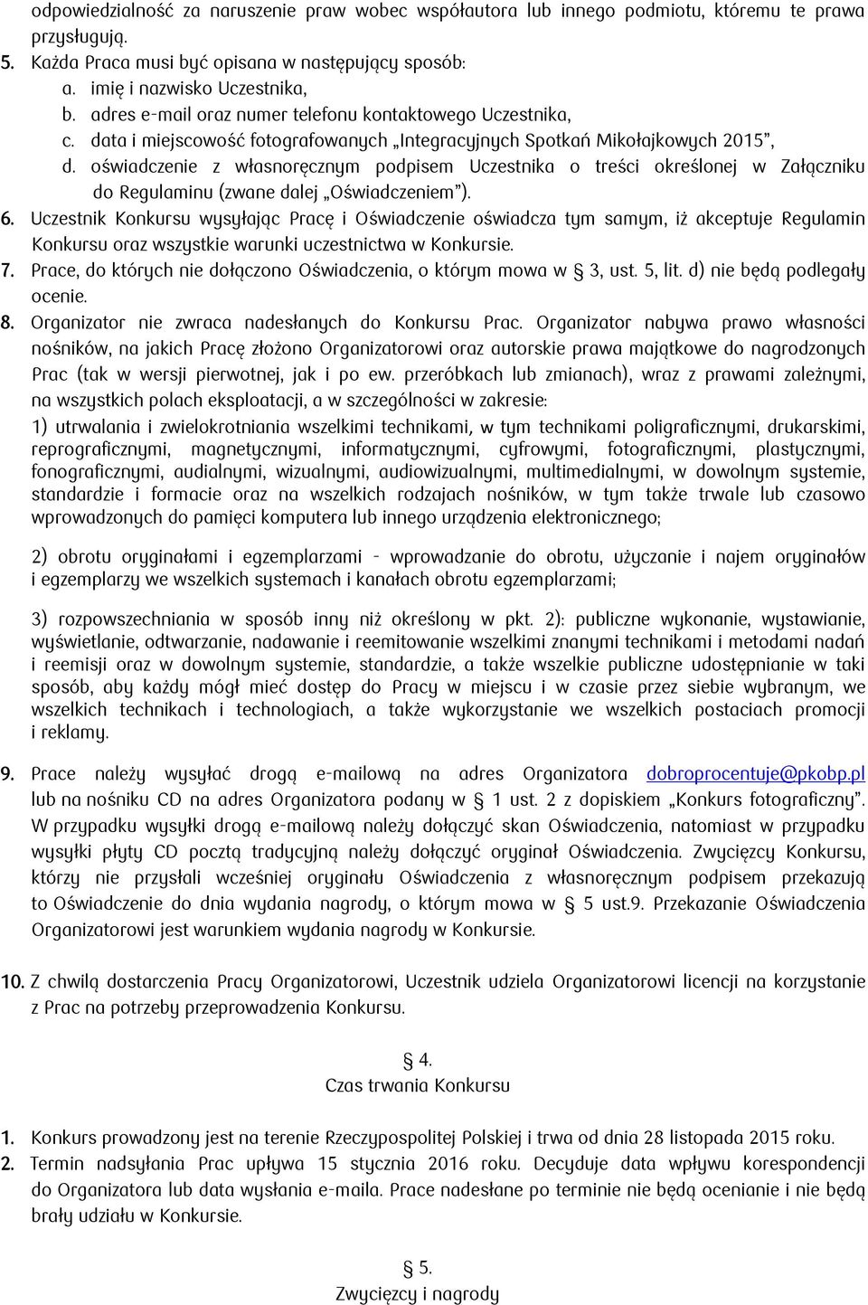 oświadczenie z własnoręcznym podpisem Uczestnika o treści określonej w Załączniku do Regulaminu (zwane dalej Oświadczeniem ). 6.