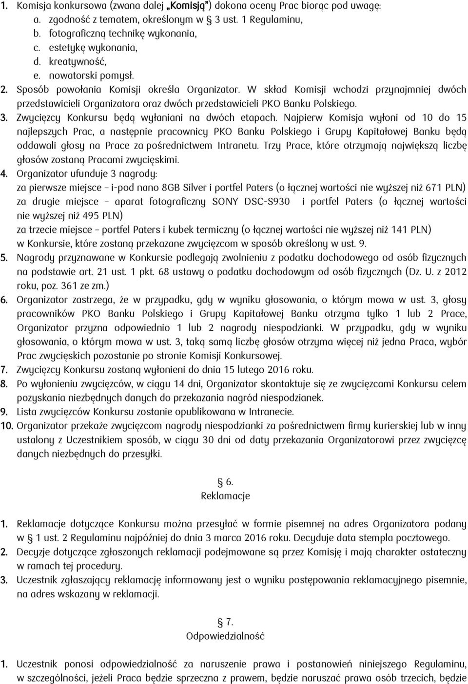 W skład Komisji wchodzi przynajmniej dwóch przedstawicieli Organizatora oraz dwóch przedstawicieli PKO Banku Polskiego. 3. Zwycięzcy Konkursu będą wyłaniani na dwóch etapach.