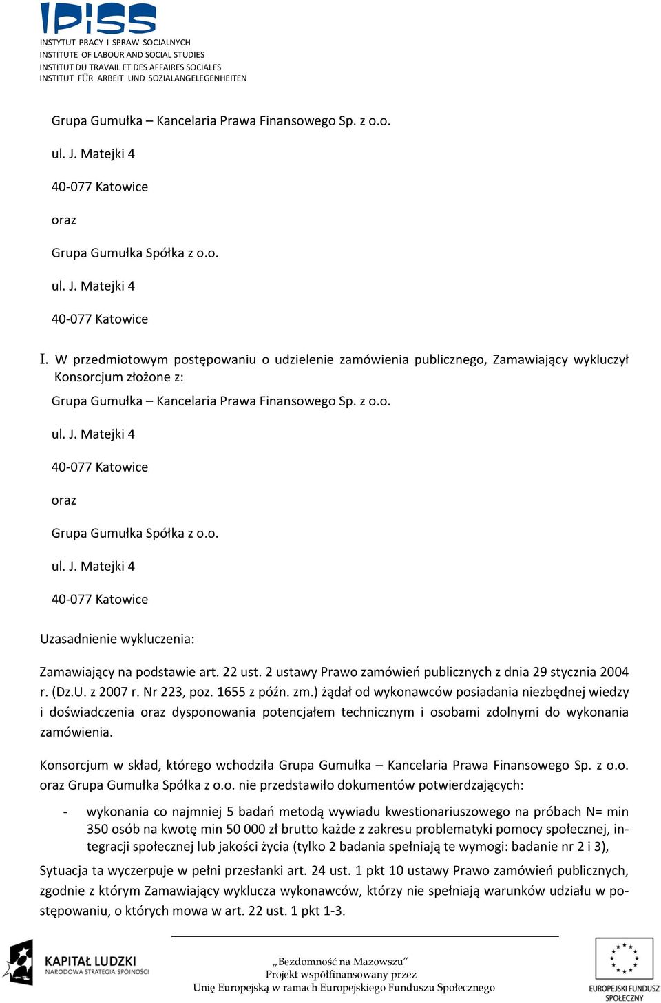 ) żądał od wykonawców posiadania niezbędnej wiedzy i doświadczenia dysponowania potencjałem technicznym i osobami zdolnymi do wykonania zamówienia.