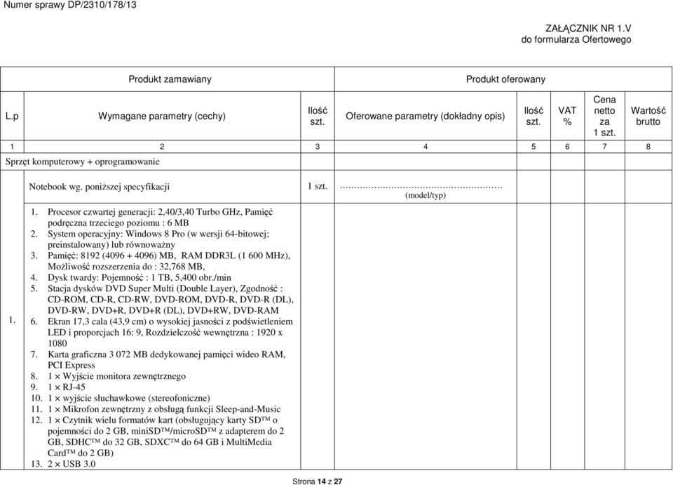 Procesor czwartej generacji: 2,40/3,40 Turbo GHz, Pamięć podręczna trzeciego poziomu : 6 MB 2. System operacyjny: Windows 8 Pro (w wersji 64-bitowej; preinstalowany) lub równoważny 3.