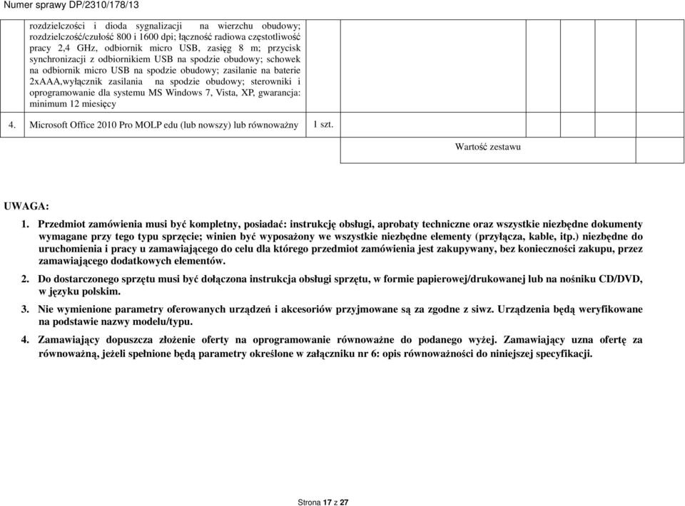 Windows 7, Vista, XP, gwarancja: minimum 12 miesięcy 4. Microsoft Office 2010 Pro MOLP edu (lub nowszy) lub równoważny 1 Wartość zestawu UWAGA: 1.