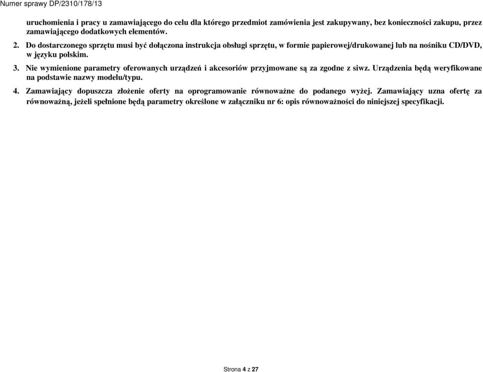 Nie wymienione parametry oferowanych urządzeń i akcesoriów przyjmowane są za zgodne z siwz. Urządzenia będą weryfikowane na podstawie nazwy modelu/typu. 4.