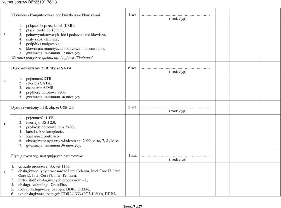 Logitech Illiminated Dysk wewnętrzny 2TB, złącze SATA 6 1. pojemność 2TB, 2. interfejs SATA, 3. cache min 64MB, 4. prędkość obrotowa 7200, 5. gwarancja: minimum 36 miesięcy.