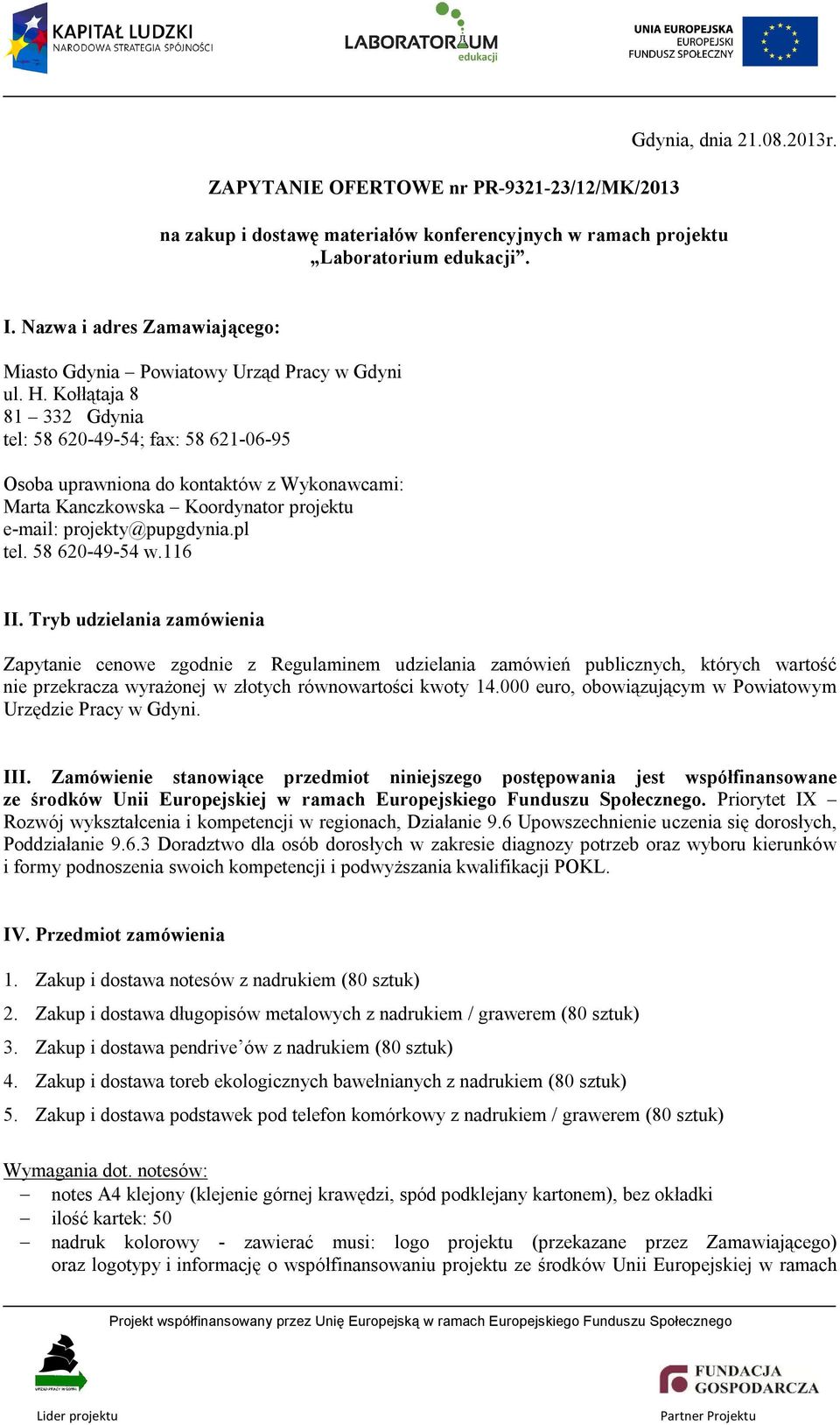 Kołłątaja 8 81 332 Gdynia tel: 58 620-49-54; fax: 58 621-06-95 Osoba uprawniona do kontaktów z Wykonawcami: Marta Kanczkowska Koordynator projektu e-mail: projekty@pupgdynia.pl tel. 58 620-49-54 w.