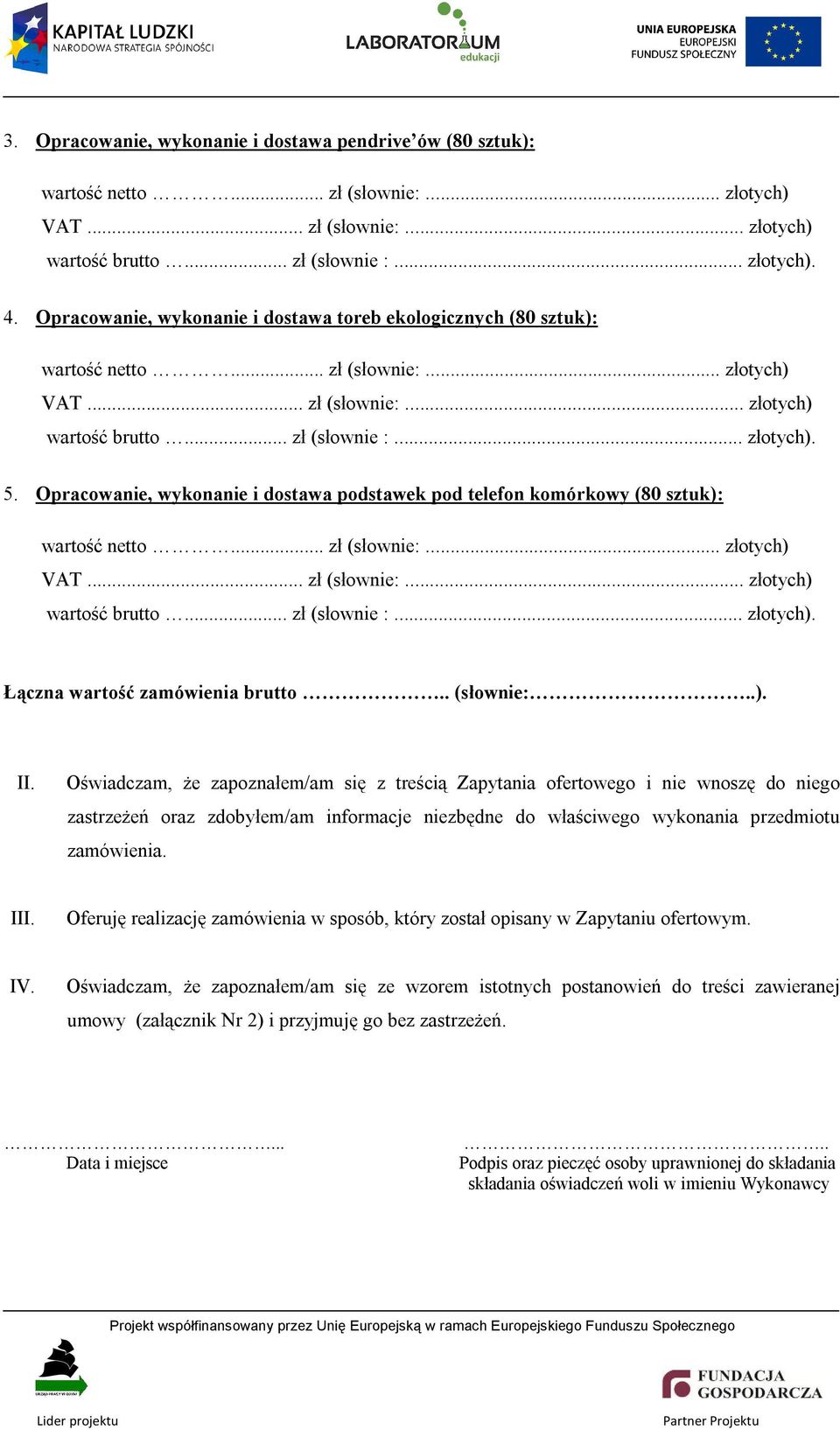 Opracowanie, wykonanie i dostawa podstawek pod telefon komórkowy (80 sztuk): wartość netto... zł (słownie:... złotych) VAT... zł (słownie:... złotych) wartość brutto... zł (słownie :... złotych). Łączna wartość zamówienia brutto.