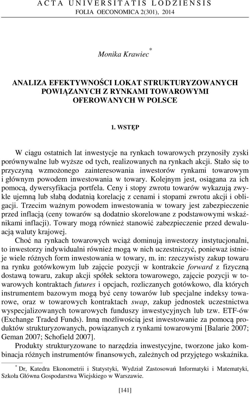 Stało się to przyczyną wzmożongo zaintrsowania inwstorów rynkami towarowym i głównym powodm inwstowania w towary. Kolnym st, osiągana za ich pomocą, dywrsyfikaca portfla.