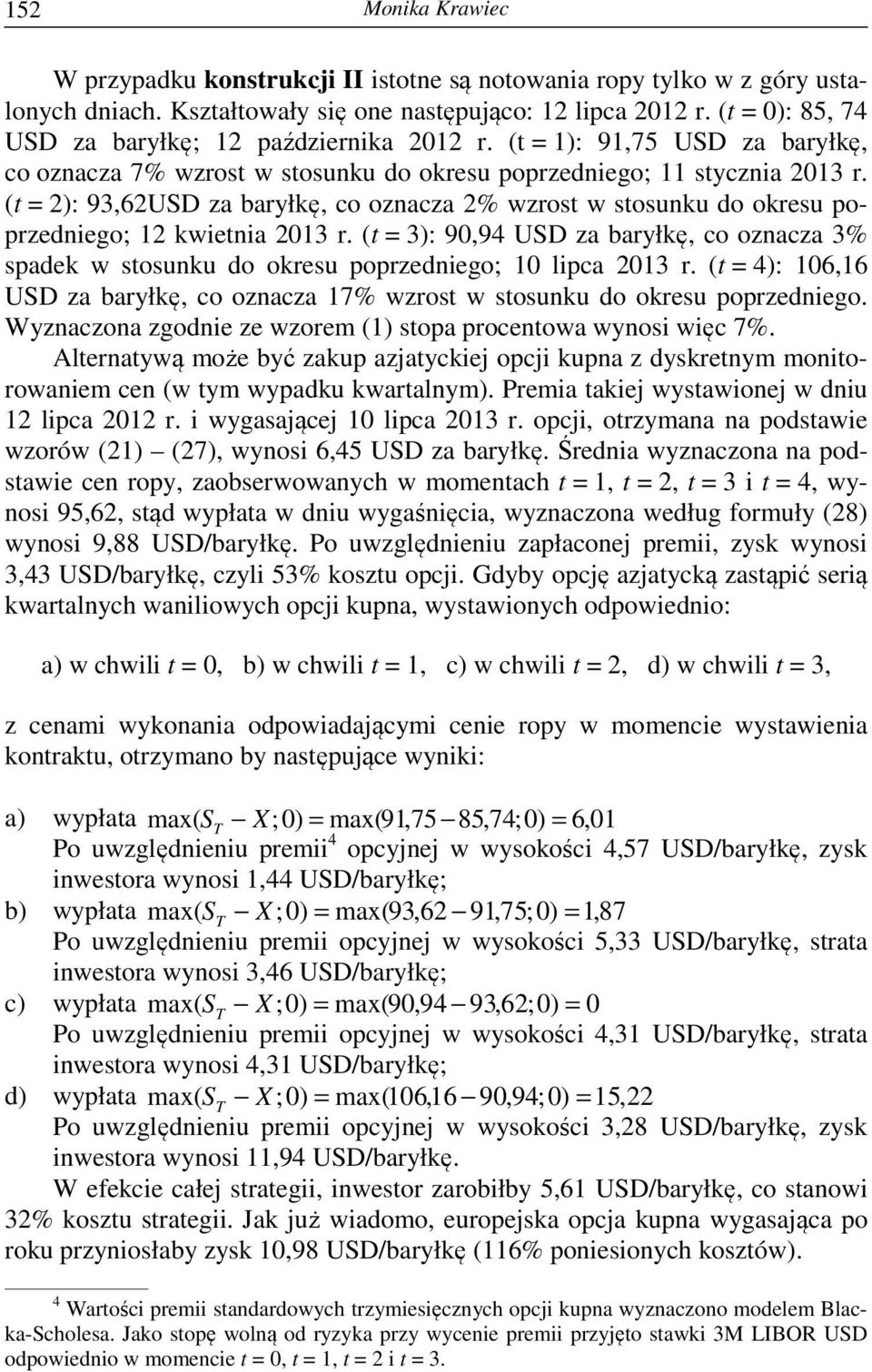 (t = 3): 90,94 USD za baryłkę, co oznacza 3% spadk w stosunku do okrsu poprzdnigo; 0 lipca 03 r. (t = 4): 06,6 USD za baryłkę, co oznacza 7% wzrost w stosunku do okrsu poprzdnigo.